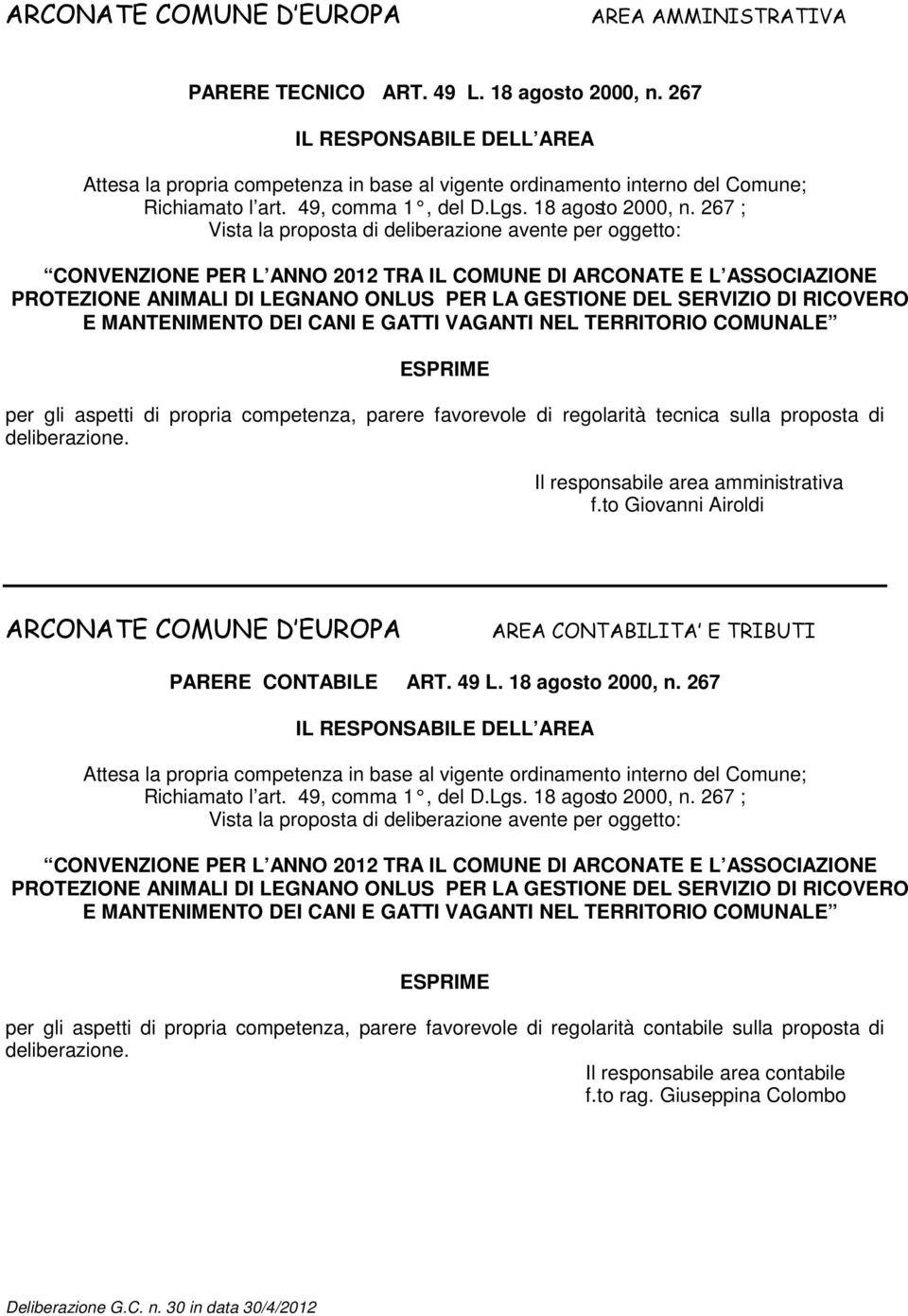 267 ; Vista la proposta di deliberazione avente per oggetto: CONVENZIONE PER L ANNO 2012 TRA IL COMUNE DI ARCONATE E L ASSOCIAZIONE PROTEZIONE ANIMALI DI LEGNANO ONLUS PER LA GESTIONE DEL SERVIZIO DI