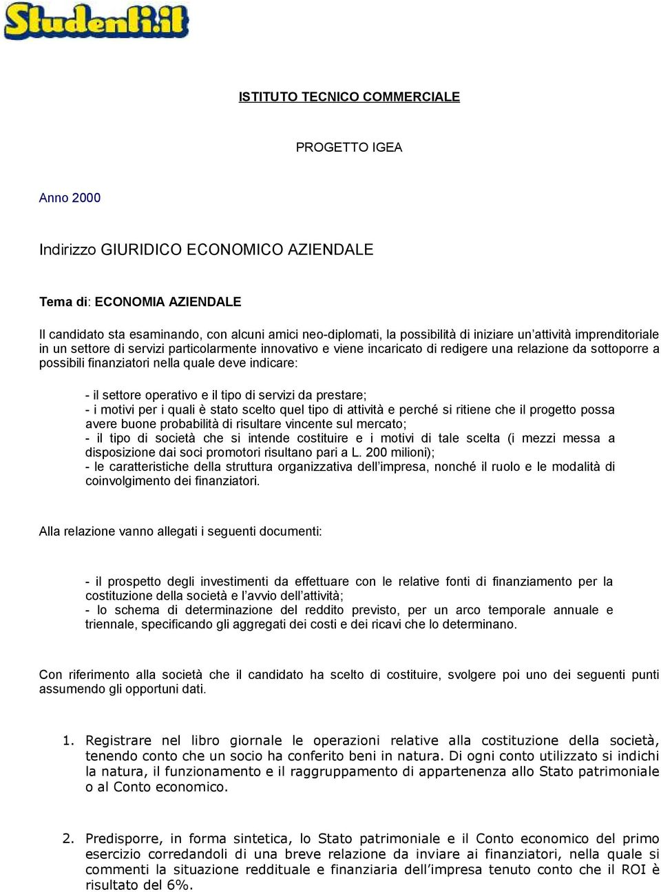 - il settore operativo e il tipo di servizi da prestare; - i motivi per i quali è stato scelto quel tipo di attività e perché si ritiene che il progetto possa avere buone probabilità di risultare