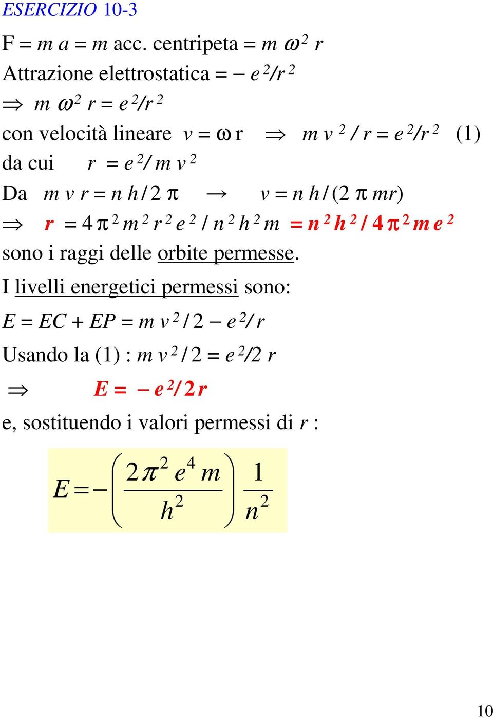 (1) da cui r = e / m v Da m v r = n h / π v = n h / ( π mr) r = 4 π m r e / n h m = n h / 4 π m e sono i