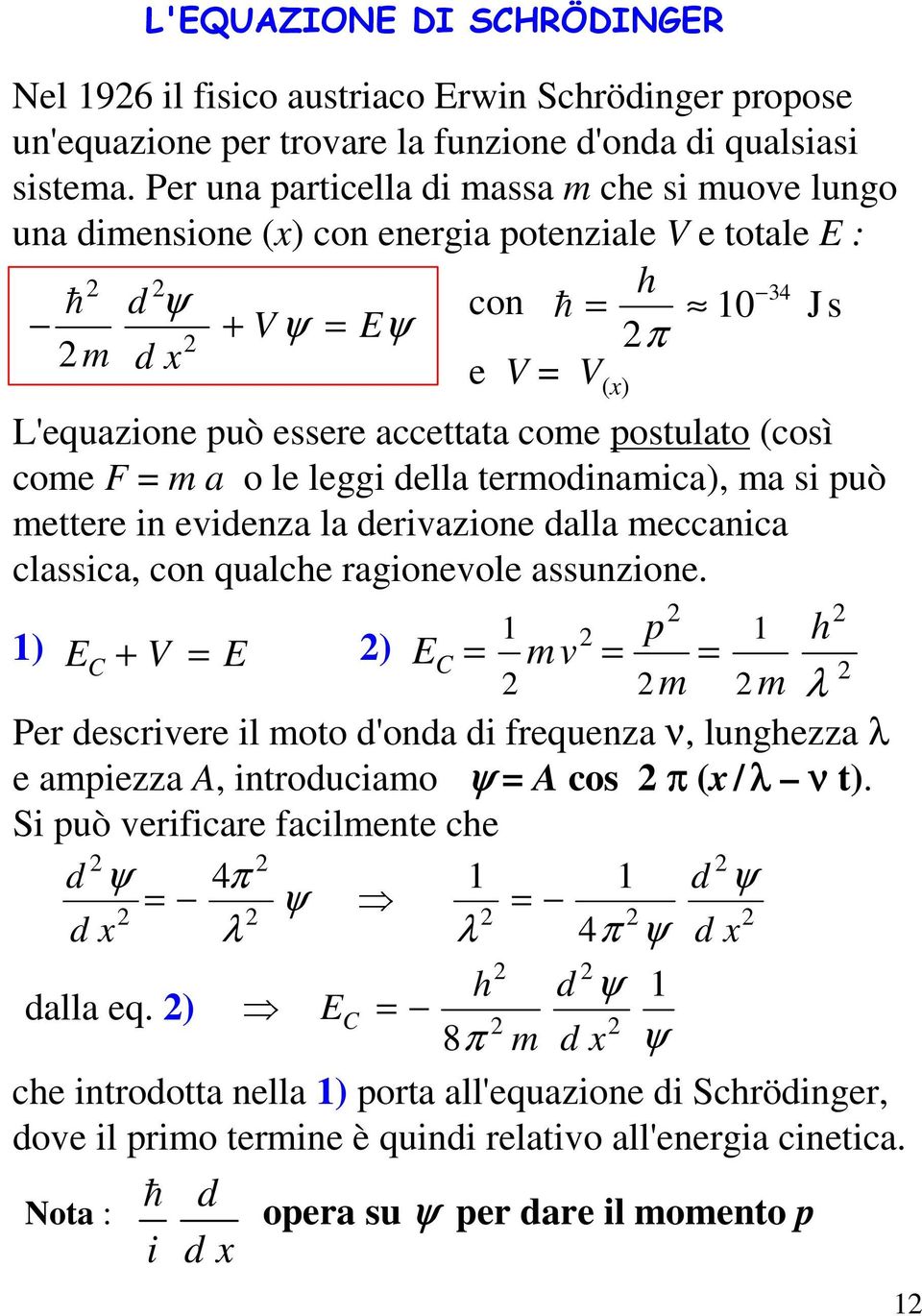 postulato (così come F = m a o le leggi della termodinamica), ma si può mettere in evidenza la derivazione dalla meccanica classica, con qualche ragionevole assunzione.