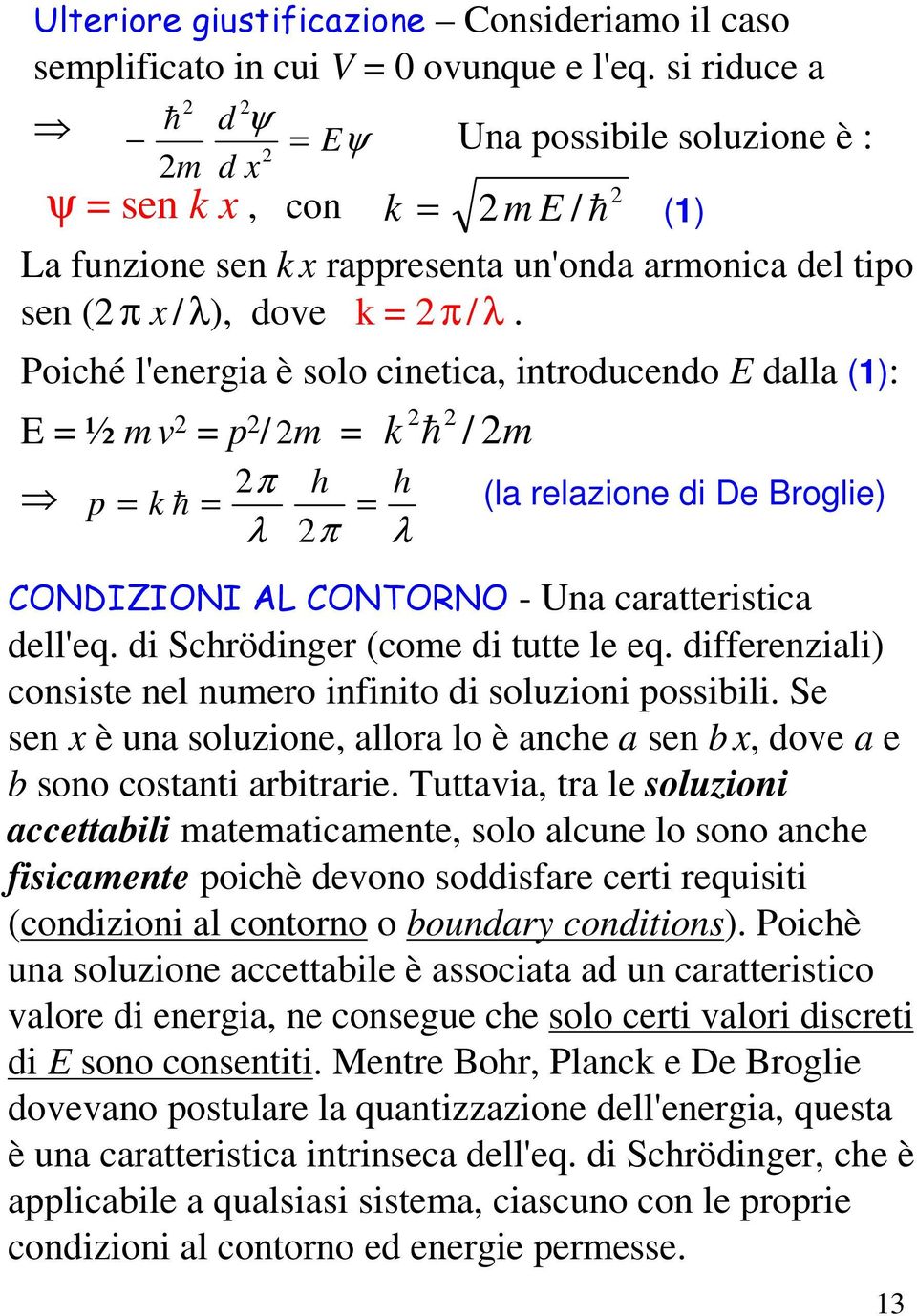 Poiché l'energia è solo cinetica, introducendo E dalla (1): E = ½ m v = p / m = k h / m π h h p = kh = = λ π λ (1) (la relazione di De Broglie) CONDIZIONI AL CONTORNO - Una caratteristica dell'eq.