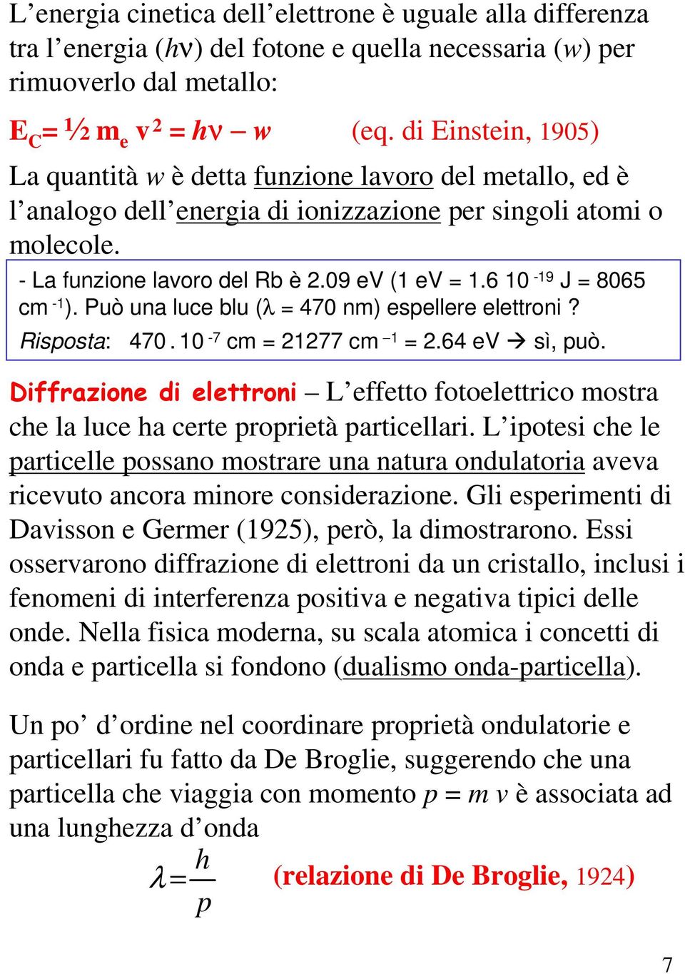 6 10-19 J = 8065 cm -1 ). Può una luce blu (λ = 470 nm) espellere elettroni? Risposta: 470. 10-7 cm = 177 cm 1 =.64 ev sì, può.