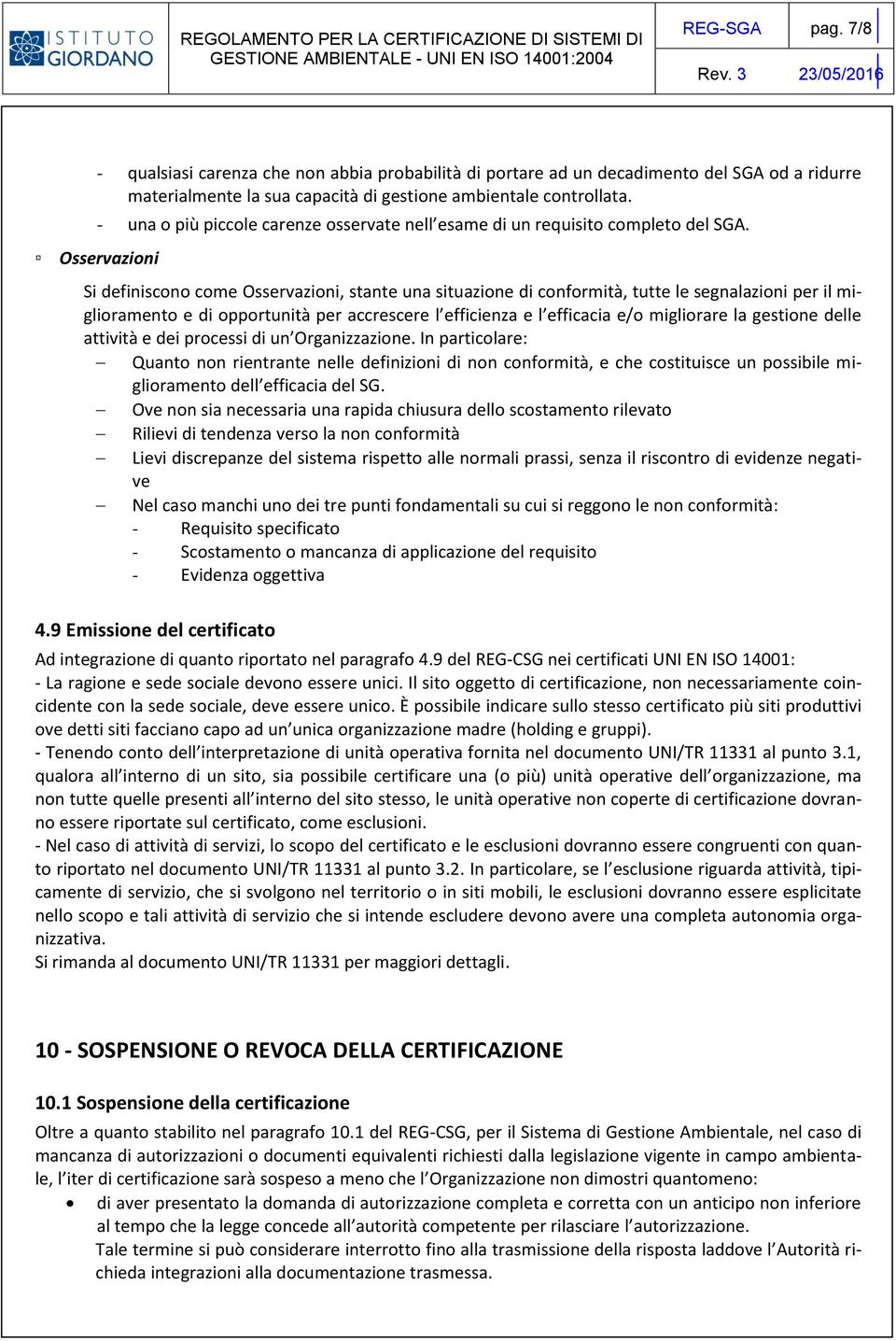 Osservazioni Si definiscono come Osservazioni, stante una situazione di conformità, tutte le segnalazioni per il miglioramento e di opportunità per accrescere l efficienza e l efficacia e/o