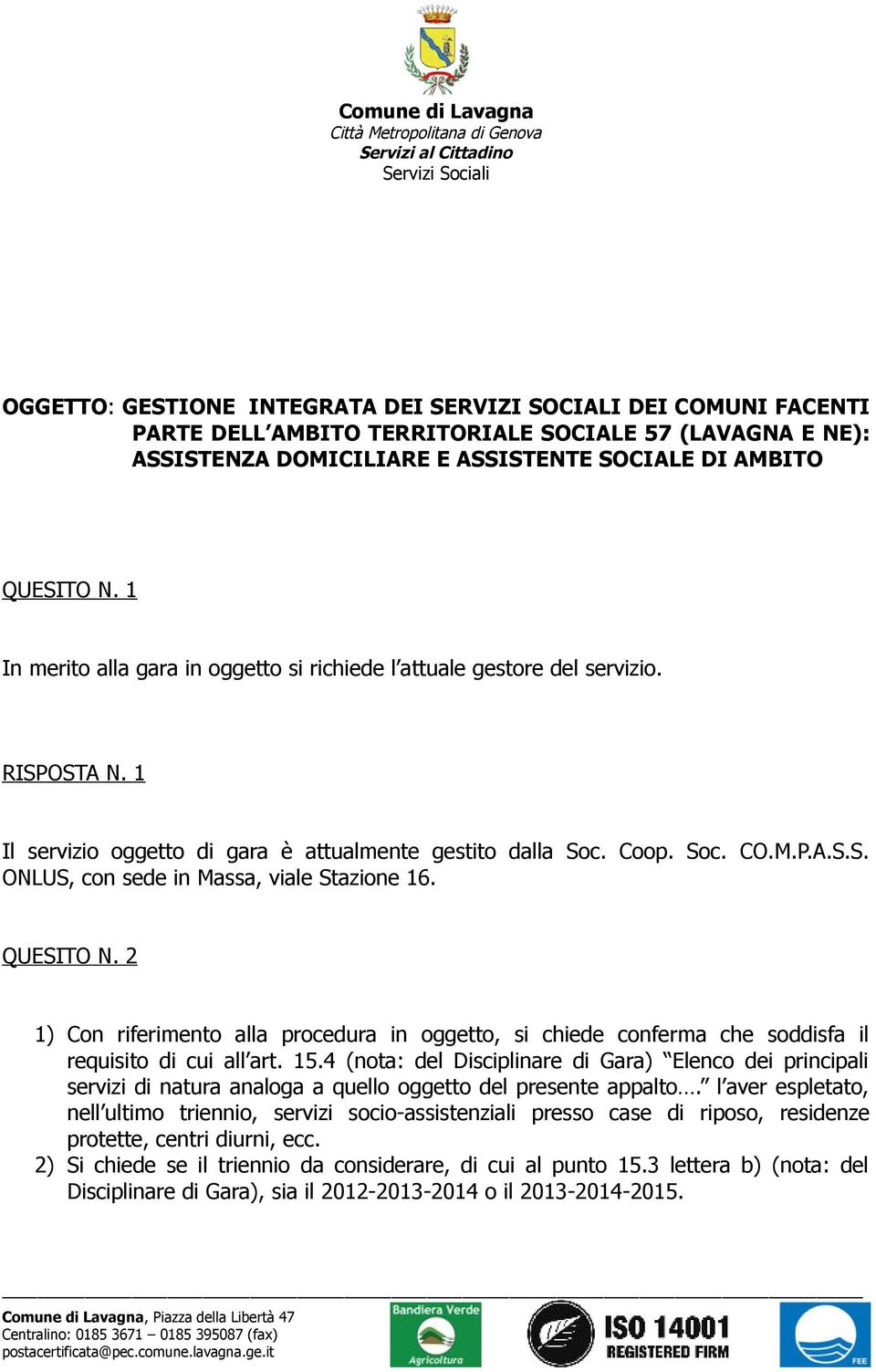 QUESITO N. 2 1) Con riferimento alla procedura in oggetto, si chiede conferma che soddisfa il requisito di cui all art. 15.