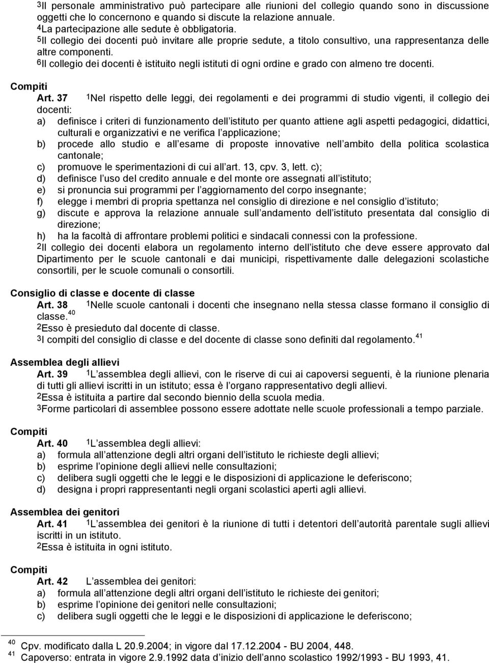 6Il collegio dei docenti è istituito negli istituti di ogni ordine e grado con almeno tre docenti. Compiti Art.