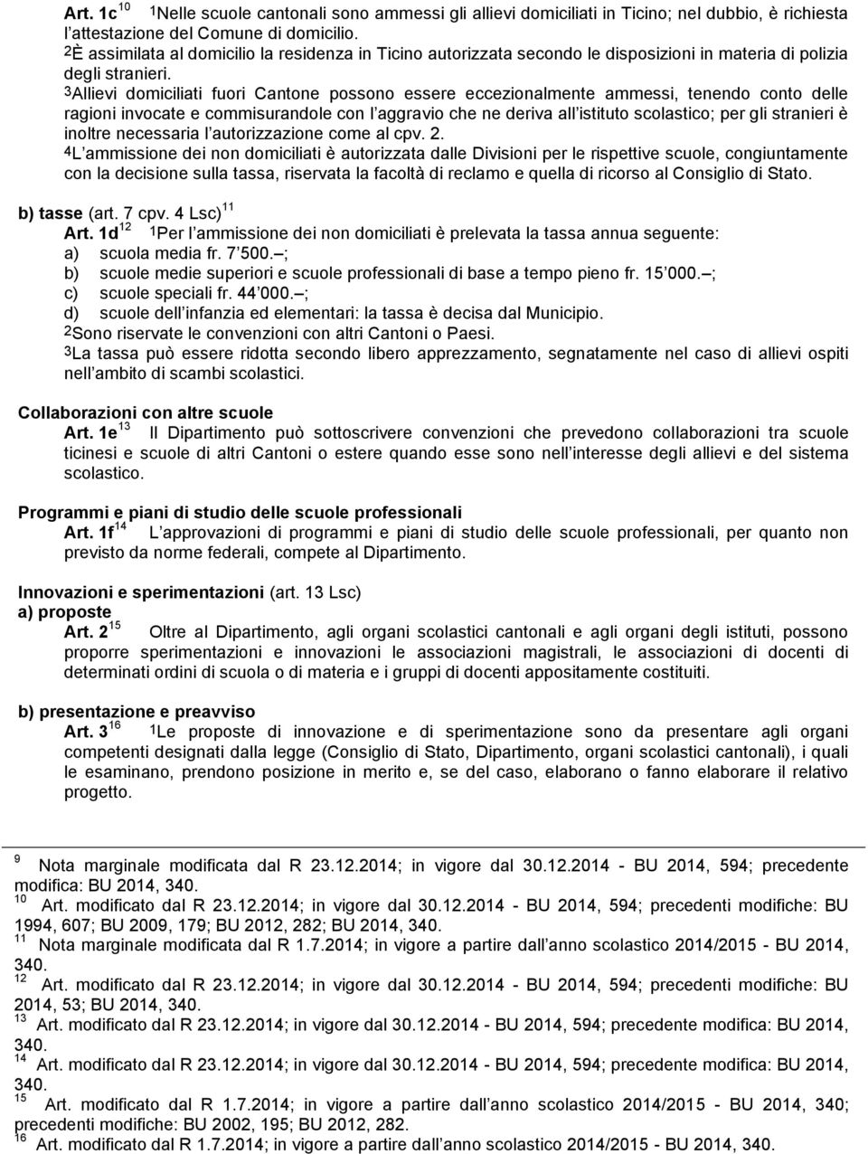 3Allievi domiciliati fuori Cantone possono essere eccezionalmente ammessi, tenendo conto delle ragioni invocate e commisurandole con l aggravio che ne deriva all istituto scolastico; per gli