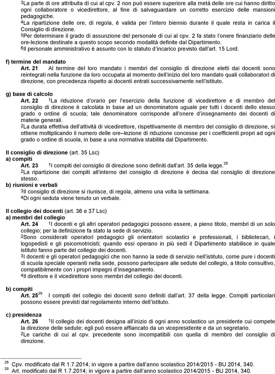 4La ripartizione delle ore, di regola, è valida per l intero biennio durante il quale resta in carica il Consiglio di direzione. 5Per determinare il grado di assunzione del personale di cui al cpv.