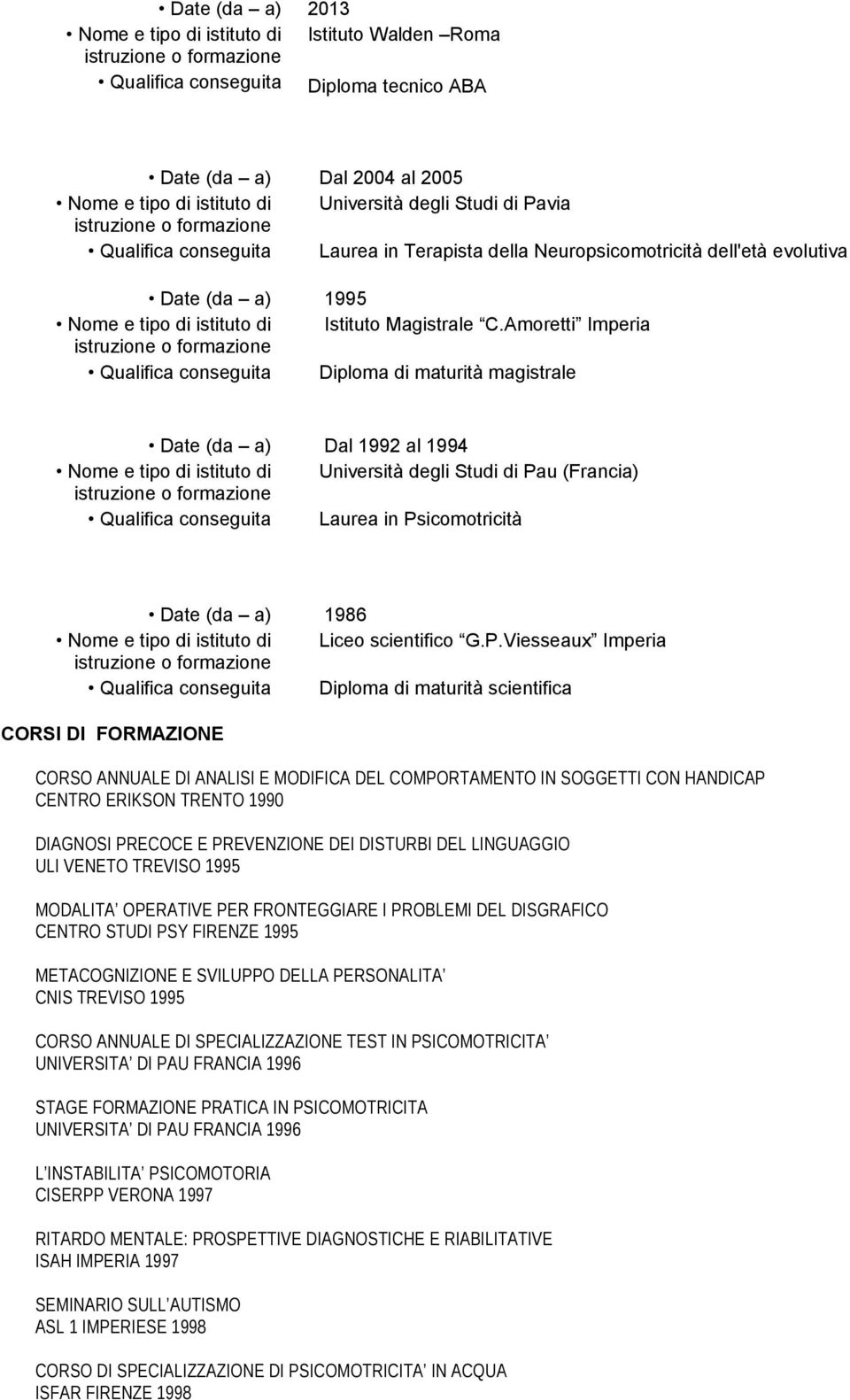 Amoretti Imperia Qualifica conseguita Diploma di maturità magistrale Date (da a) Dal 1992 al 1994 Nome e tipo di istituto di Università degli Studi di Pau (Francia) Qualifica conseguita Laurea in