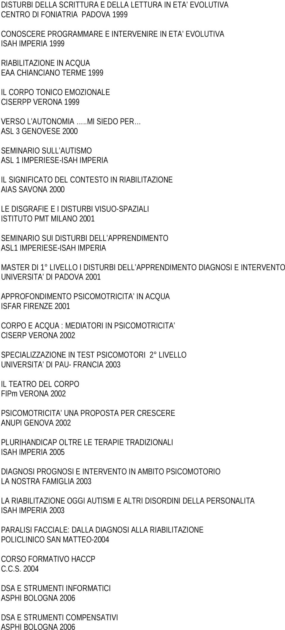 .MI SIEDO PER ASL 3 GENOVESE 2000 SEMINARIO SULL AUTISMO ASL 1 IMPERIESE-ISAH IMPERIA IL SIGNIFICATO DEL CONTESTO IN RIABILITAZIONE AIAS SAVONA 2000 LE DISGRAFIE E I DISTURBI VISUO-SPAZIALI ISTITUTO