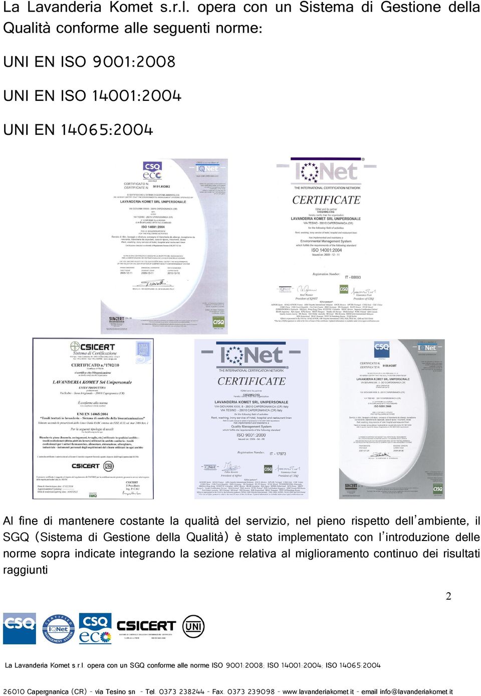 14001:2004 UNI EN 14065:2004 Al fine di mantenere costante la qualità del servizio, nel pieno rispetto dell