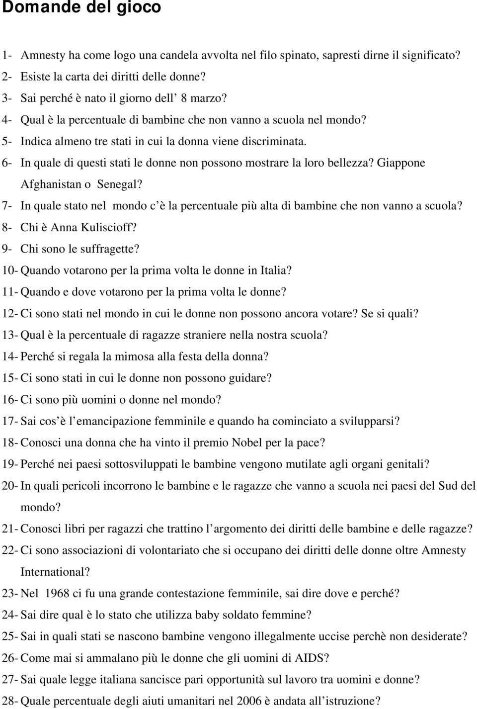 6- In quale di questi stati le donne non possono mostrare la loro bellezza? Giappone Afghanistan o Senegal? 7- In quale stato nel mondo c è la percentuale più alta di bambine che non vanno a scuola?