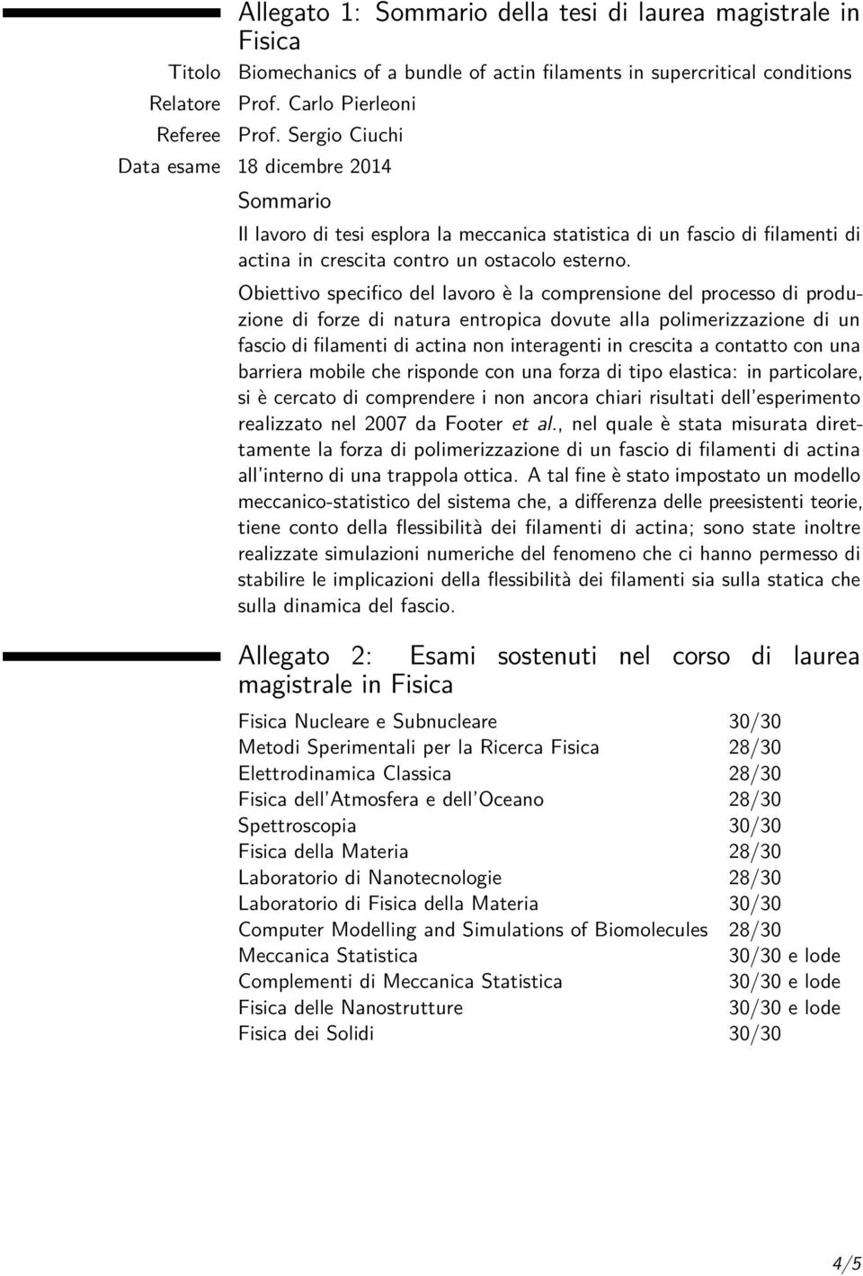 Obiettivo specifico del lavoro è la comprensione del processo di produzione di forze di natura entropica dovute alla polimerizzazione di un fascio di filamenti di actina non interagenti in crescita a