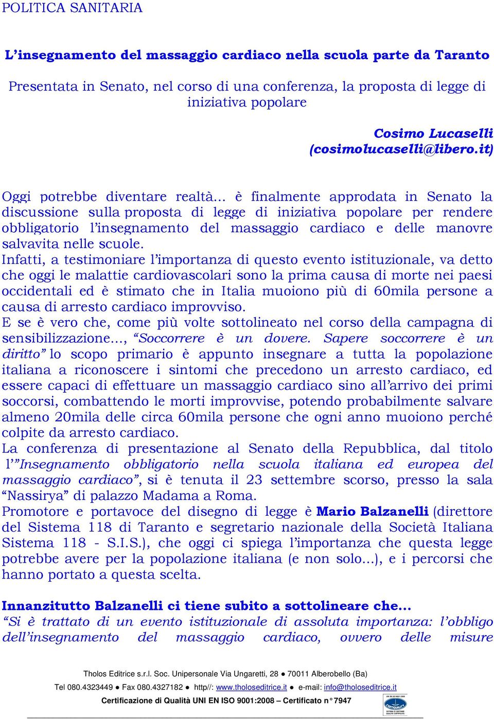 .. è finalmente approdata in Senato la discussione sulla proposta di legge di iniziativa popolare per rendere obbligatorio l insegnamento del massaggio cardiaco e delle manovre salvavita nelle scuole.