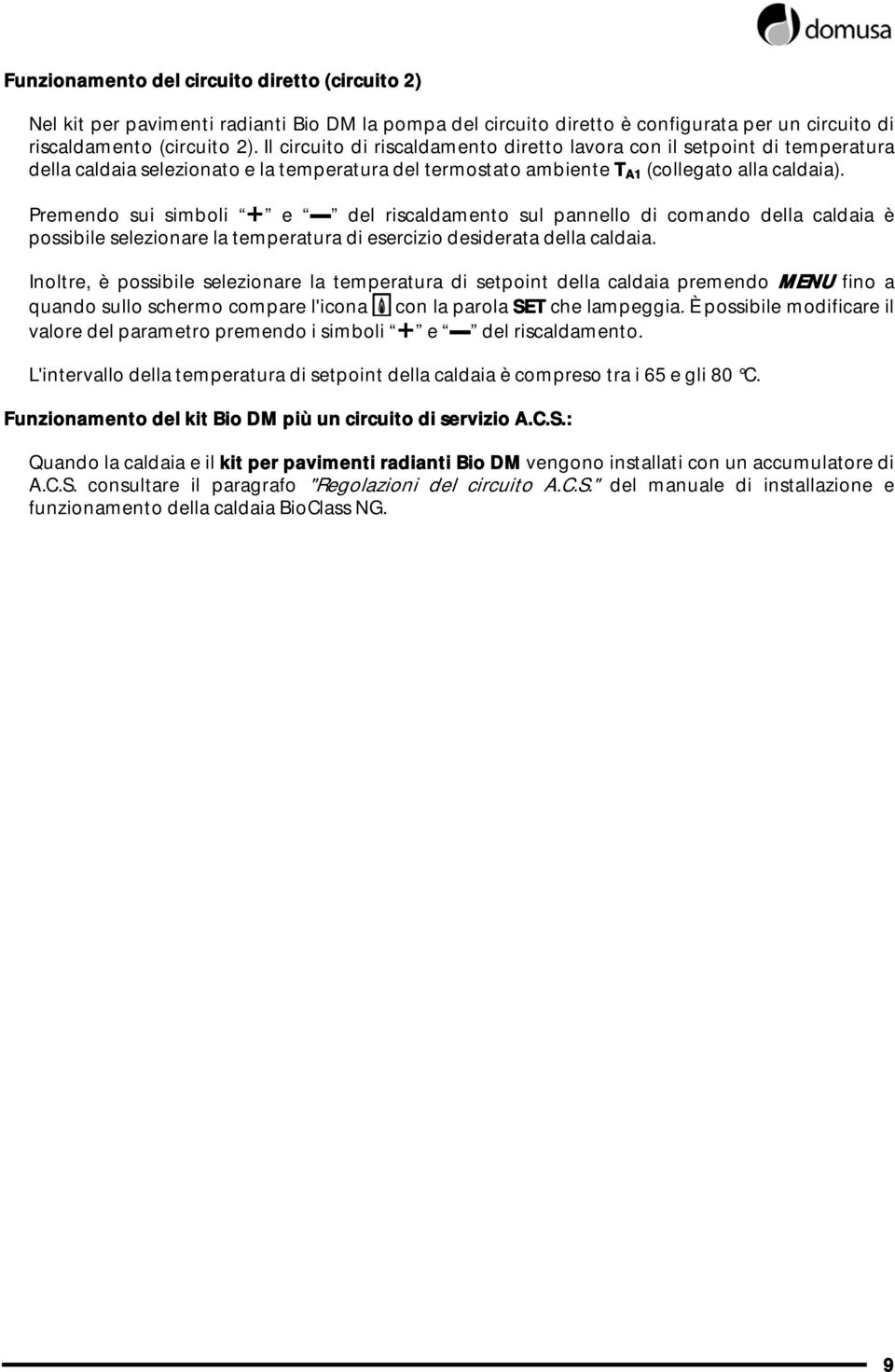 Premendo sui simboli e del riscaldamento sul pannello di comando della caldaia è possibile selezionare la temperatura di esercizio desiderata della caldaia.