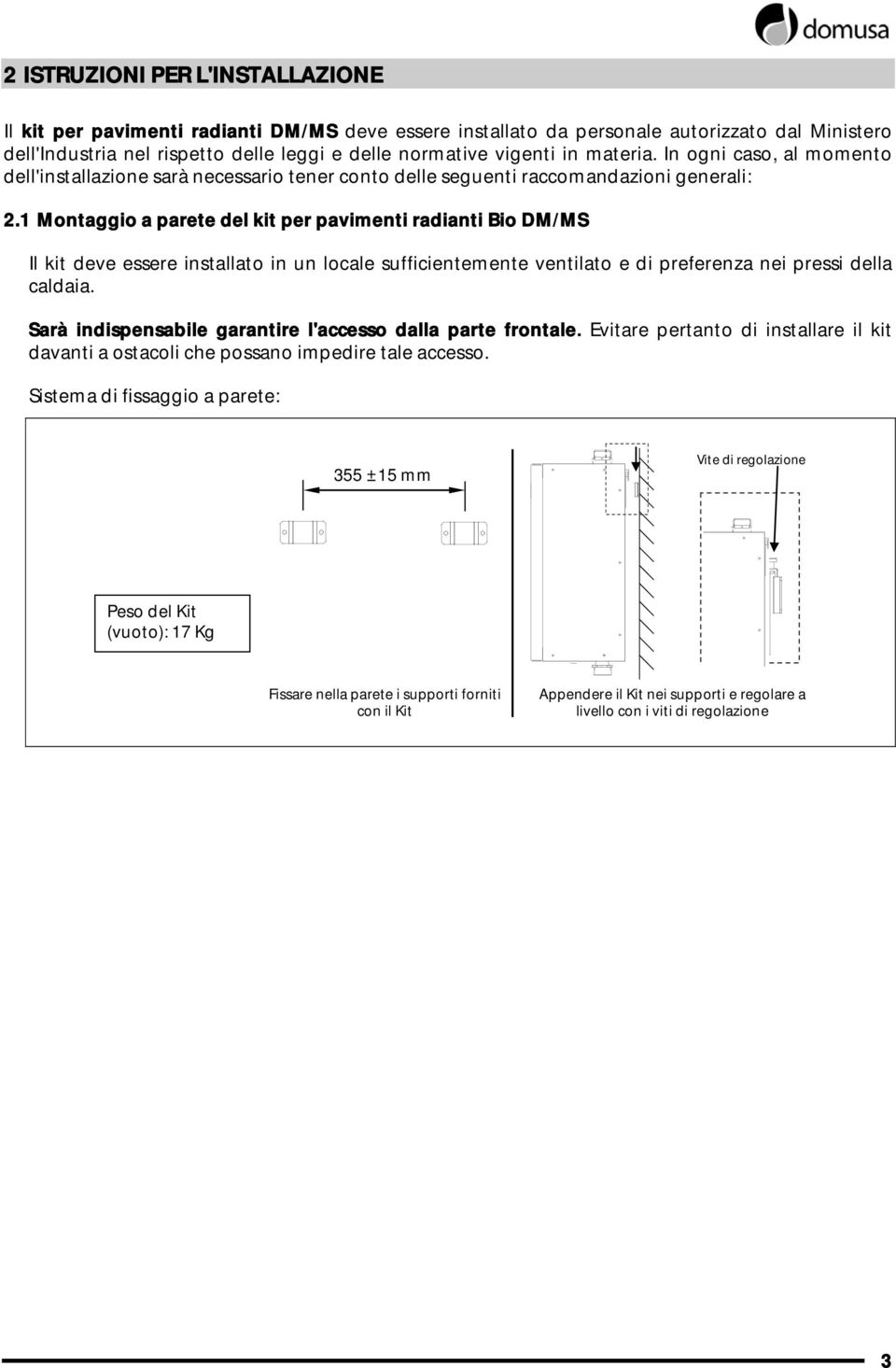 1 Montaggio a parete del kit per pavimenti radianti Bio DM/MS Il kit deve essere installato in un locale sufficientemente ventilato e di preferenza nei pressi della caldaia.