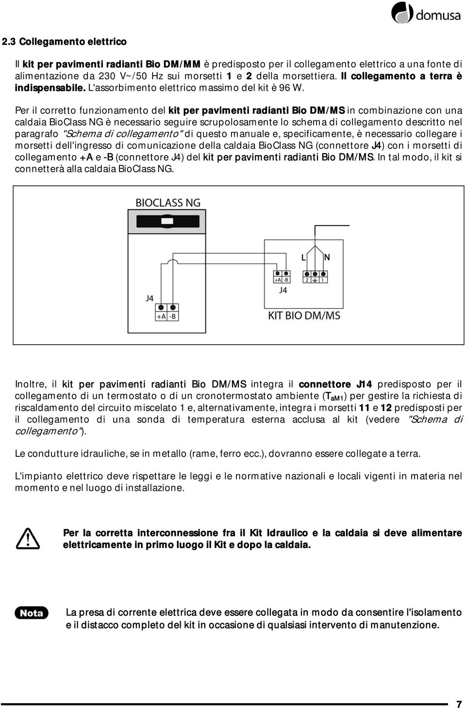 Per il corretto funzionamento del kit per pavimenti radianti Bio DM/MS in combinazione con una caldaia BioClass NG è necessario seguire scrupolosamente lo schema di collegamento descritto nel