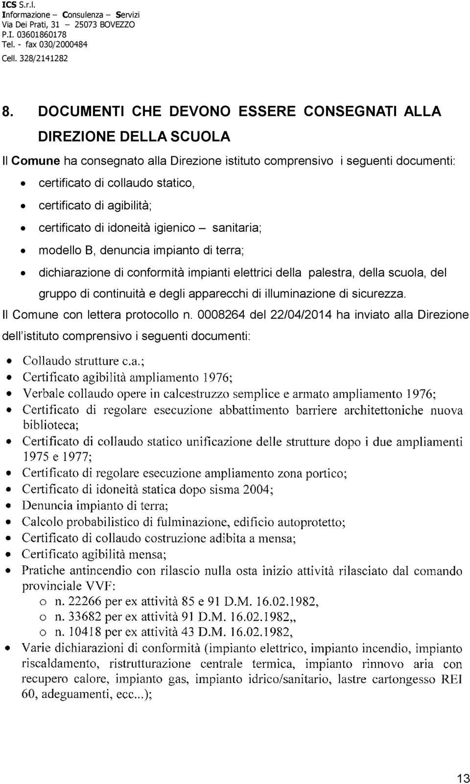 terra; dichiarazione di conformità impianti elettrici della palestra, della scuola, del gruppo di continuità e degli apparecchi di illuminazione