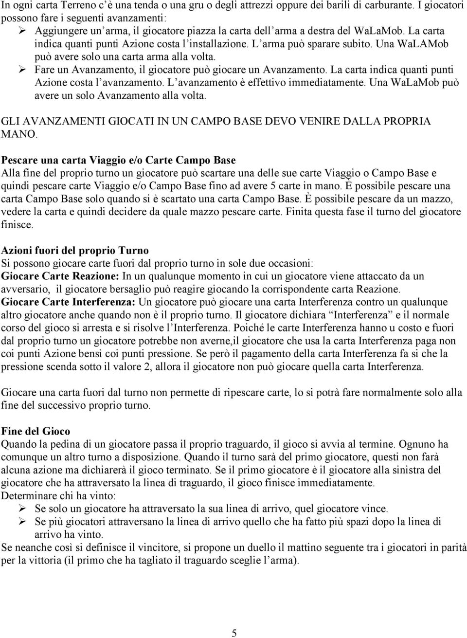 L arma può sparare subito. Una WaLAMob può avere solo una carta arma alla volta. Fare un Avanzamento, il giocatore può giocare un Avanzamento. La carta indica quanti punti Azione costa l avanzamento.