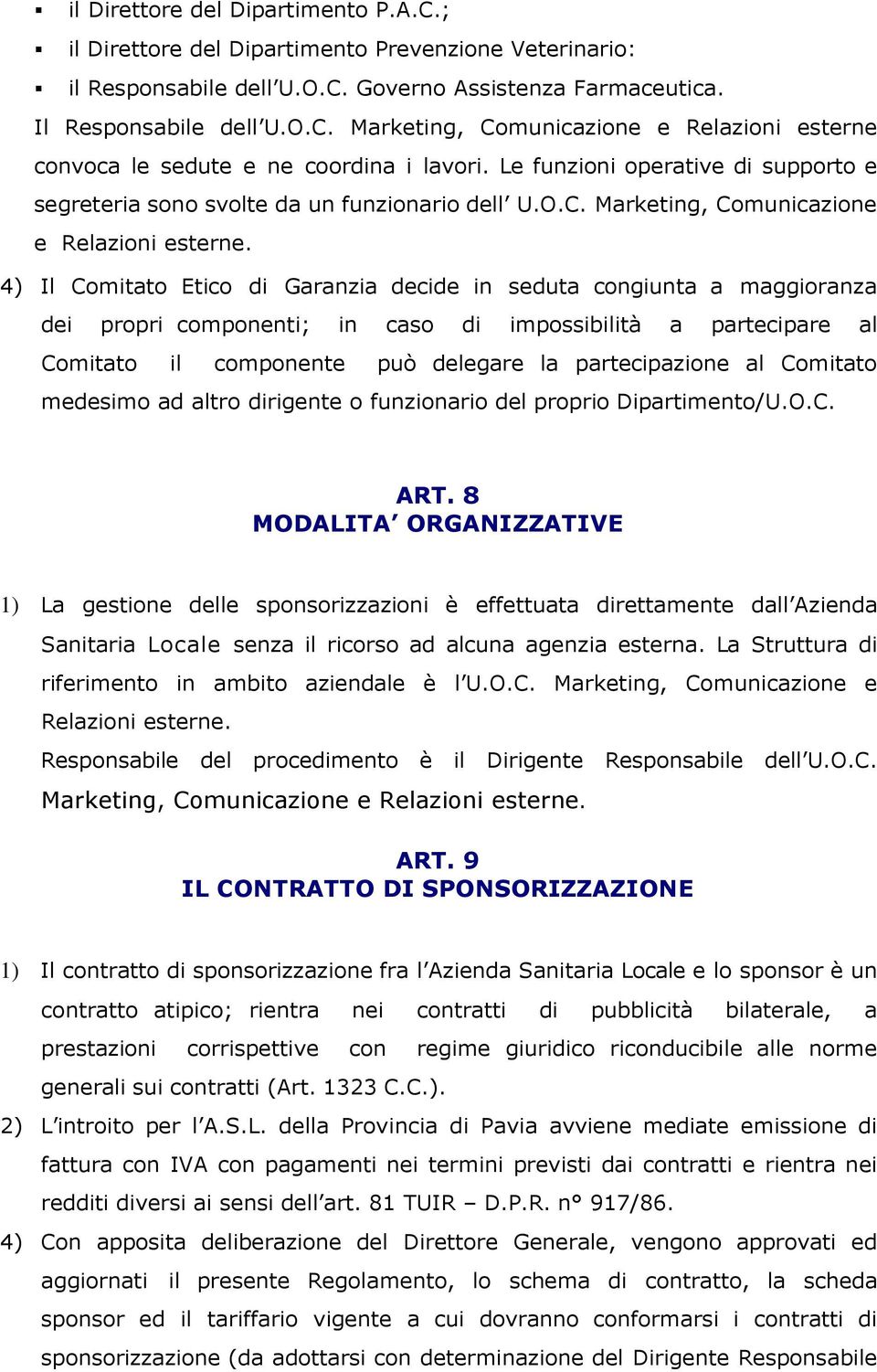 4) Il Comitato Etico di Garanzia decide in seduta congiunta a maggioranza dei propri componenti; in caso di impossibilità a partecipare al Comitato il componente può delegare la partecipazione al