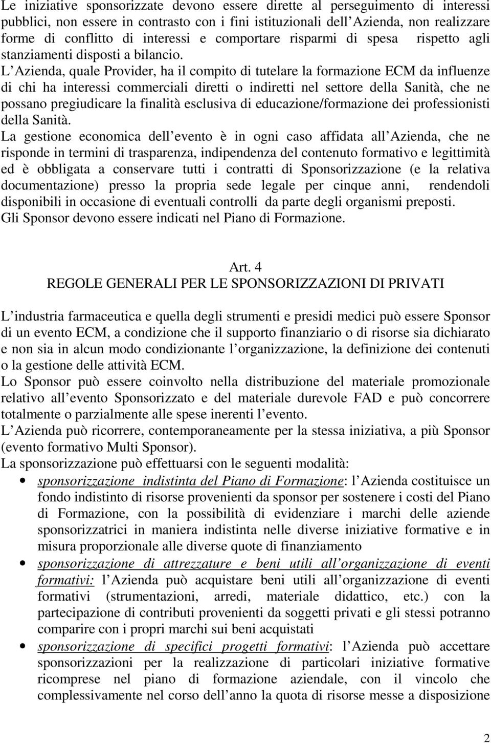 L Azienda, quale Provider, ha il compito di tutelare la formazione ECM da influenze di chi ha interessi commerciali diretti o indiretti nel settore della Sanità, che ne possano pregiudicare la