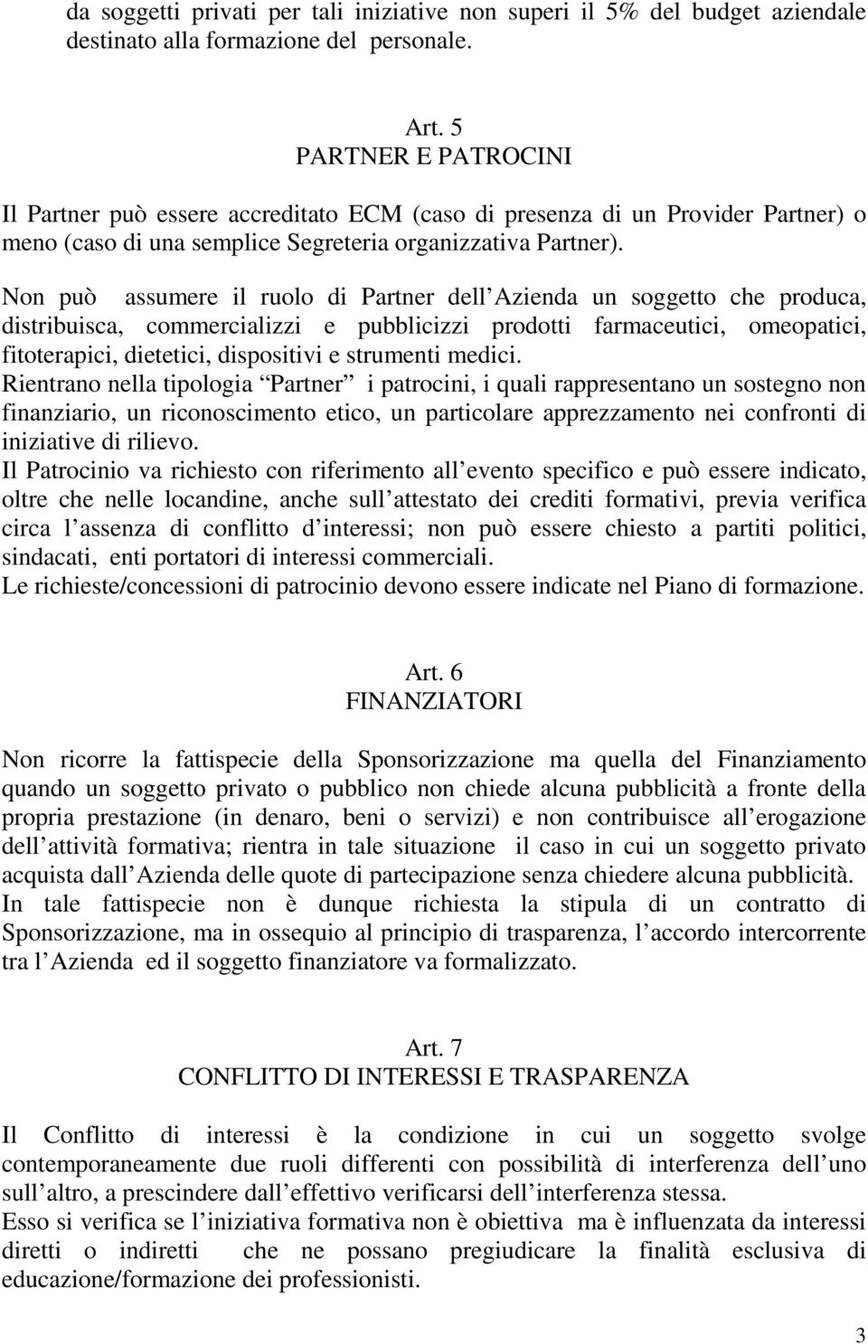 Non può assumere il ruolo di Partner dell Azienda un soggetto che produca, distribuisca, commercializzi e pubblicizzi prodotti farmaceutici, omeopatici, fitoterapici, dietetici, dispositivi e