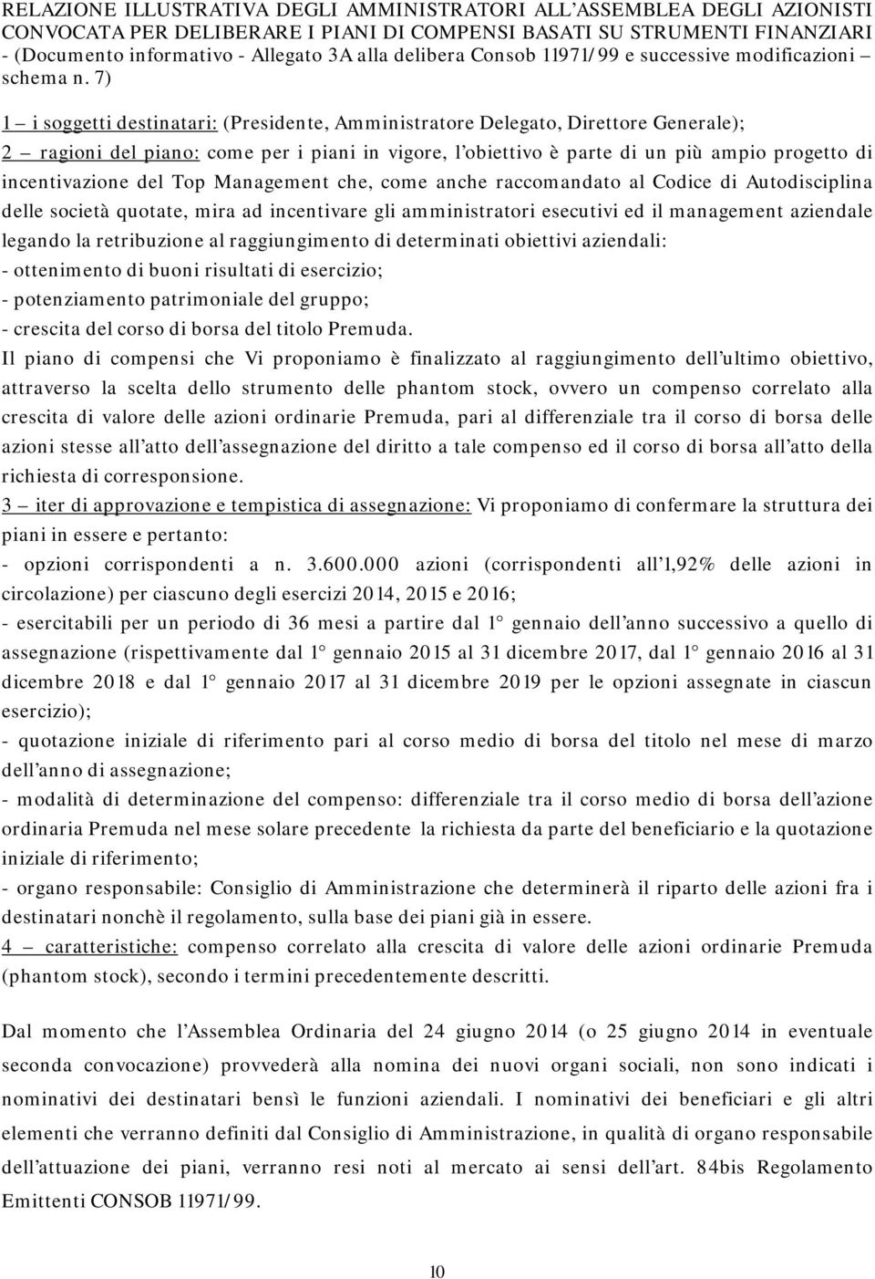 7) 1 i soggetti destinatari: (Presidente, Amministratore Delegato, Direttore Generale); 2 ragioni del piano: come per i piani in vigore, l obiettivo è parte di un più ampio progetto di incentivazione