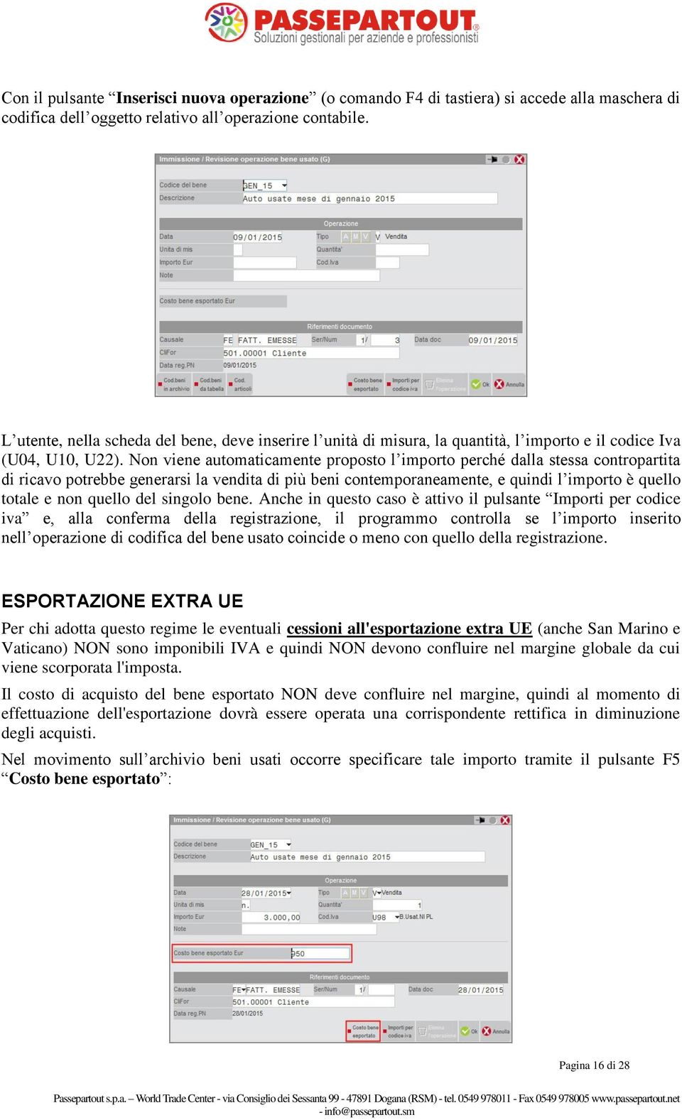 Non viene automaticamente proposto l importo perché dalla stessa contropartita di ricavo potrebbe generarsi la vendita di più beni contemporaneamente, e quindi l importo è quello totale e non quello