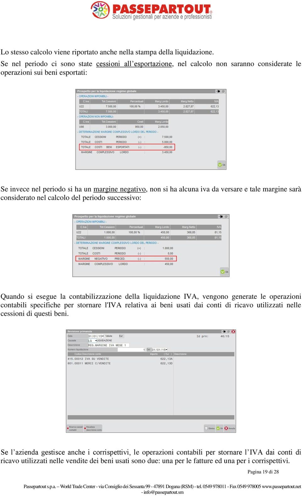 da versare e tale margine sarà considerato nel calcolo del periodo successivo: Quando si esegue la contabilizzazione della liquidazione IVA, vengono generate le operazioni contabili specifiche per