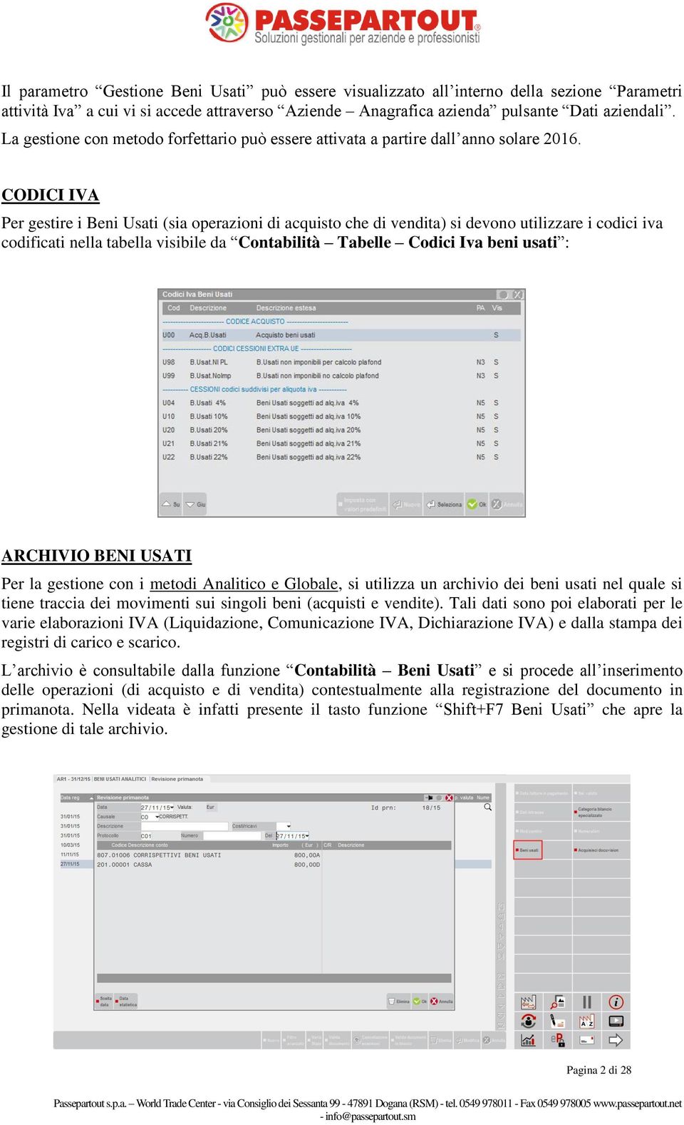 CODICI IVA Per gestire i Beni Usati (sia operazioni di acquisto che di vendita) si devono utilizzare i codici iva codificati nella tabella visibile da Contabilità Tabelle Codici Iva beni usati :