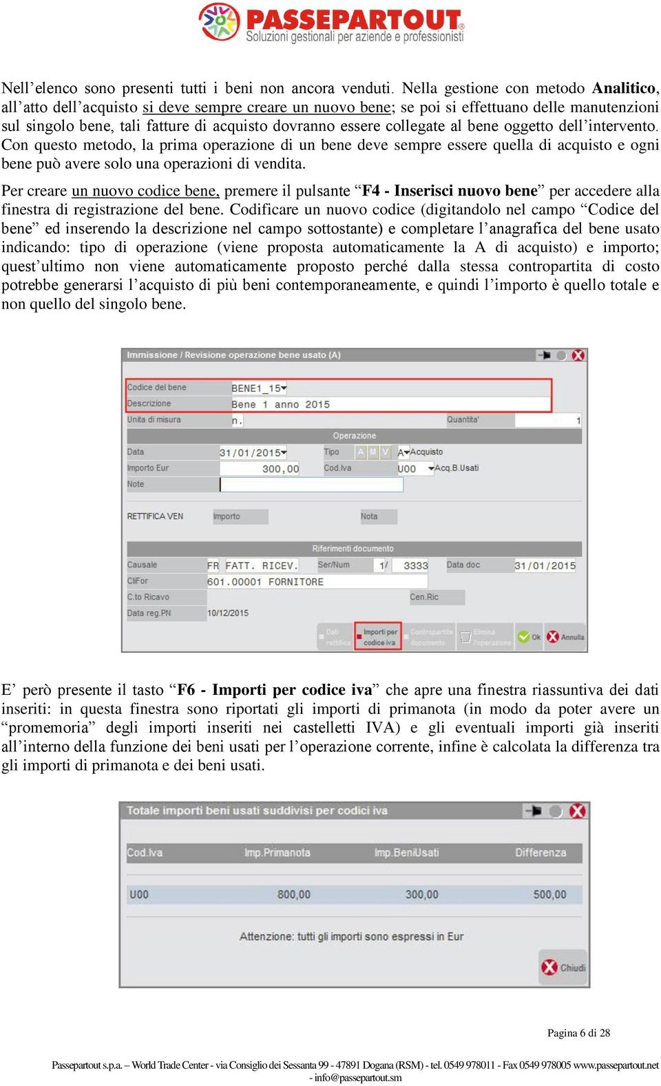 collegate al bene oggetto dell intervento. Con questo metodo, la prima operazione di un bene deve sempre essere quella di acquisto e ogni bene può avere solo una operazioni di vendita.