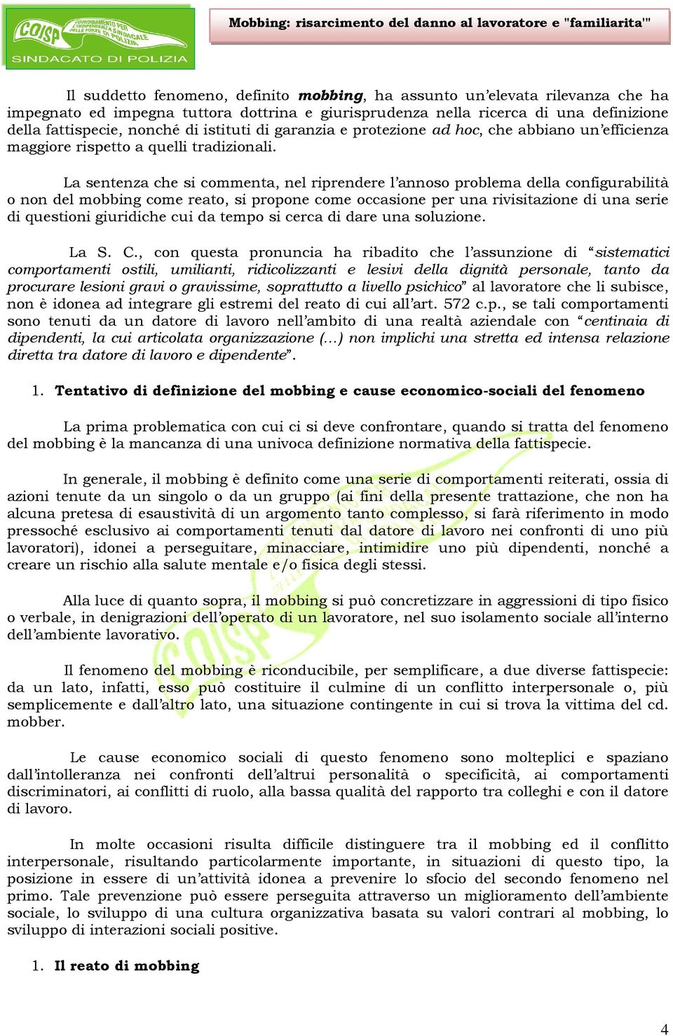 La sentenza che si commenta, nel riprendere l annoso problema della configurabilità o non del mobbing come reato, si propone come occasione per una rivisitazione di una serie di questioni giuridiche