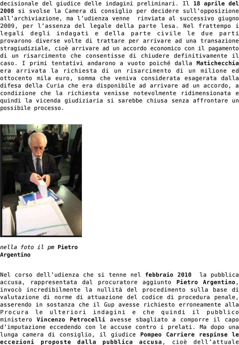 lesa. Nel frattempo i legali degli indagati e della parte civile le due parti provarono diverse volte di trattare per arrivare ad una transazione stragiudiziale, cioè arrivare ad un accordo economico