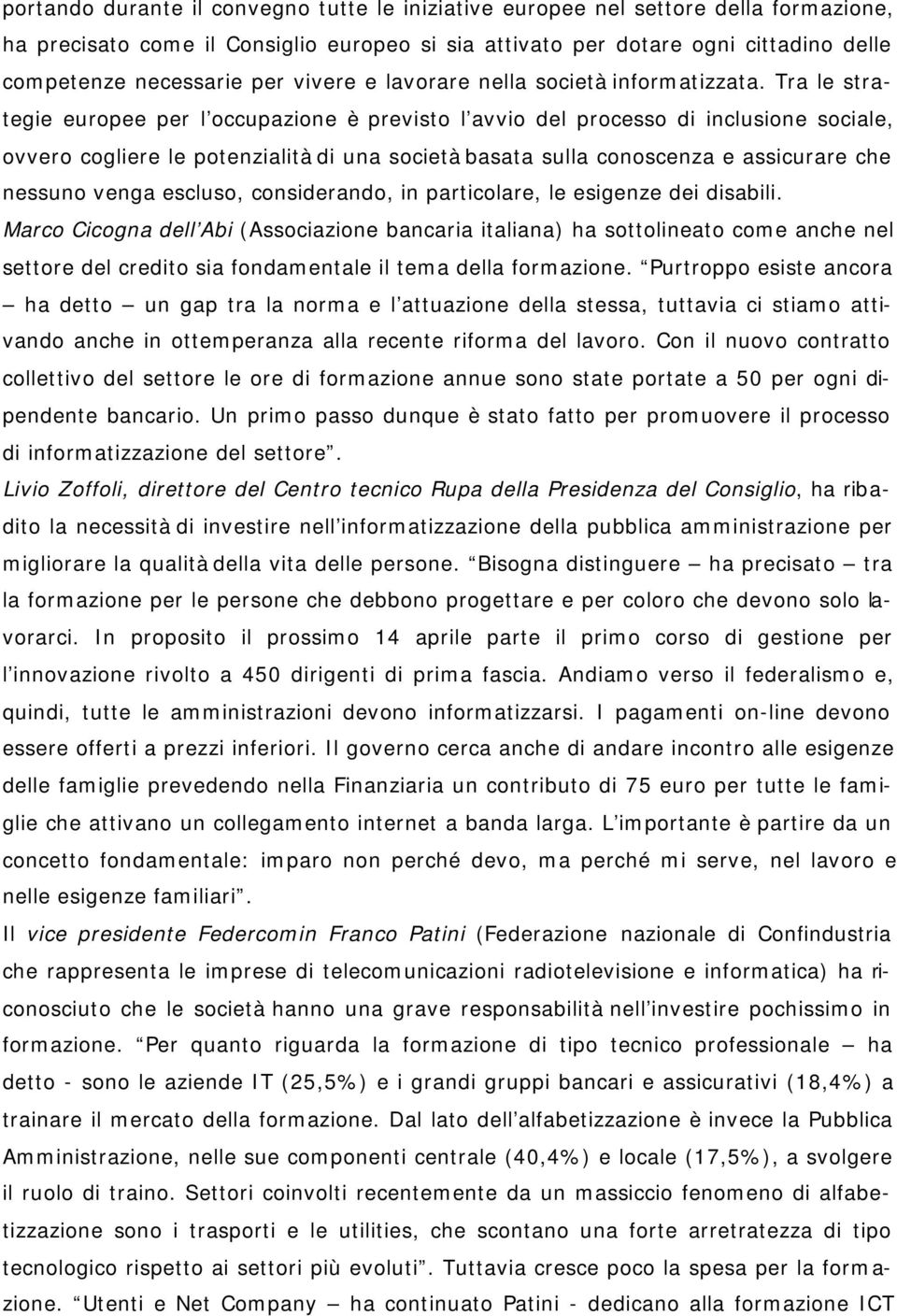 Tra le strategie europee per l occupazione è previsto l avvio del processo di inclusione sociale, ovvero cogliere le potenzialità di una società basata sulla conoscenza e assicurare che nessuno venga