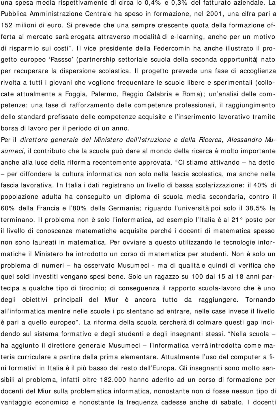 Il vice presidente della Federcomin ha anche illustrato il progetto europeo Passso (partnership settoriale scuola della seconda opportunità) nato per recuperare la dispersione scolastica.