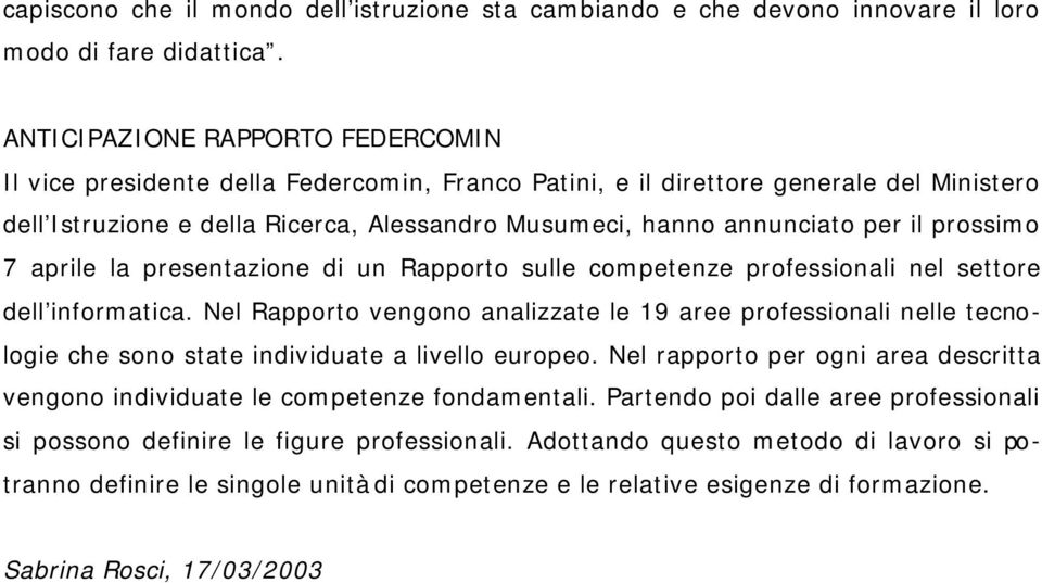 il prossimo 7 aprile la presentazione di un Rapporto sulle competenze professionali nel settore dell informatica.