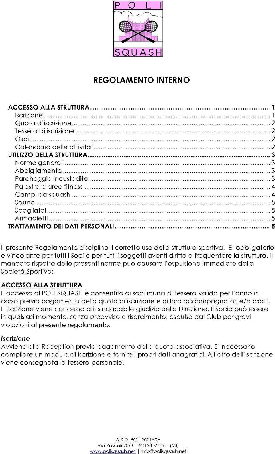 .. 5 Il presente Regolamento disciplina il corretto uso della struttura sportiva. E obbligatorio e vincolante per tutti i Soci e per tutti i soggetti aventi diritto a frequentare la struttura.