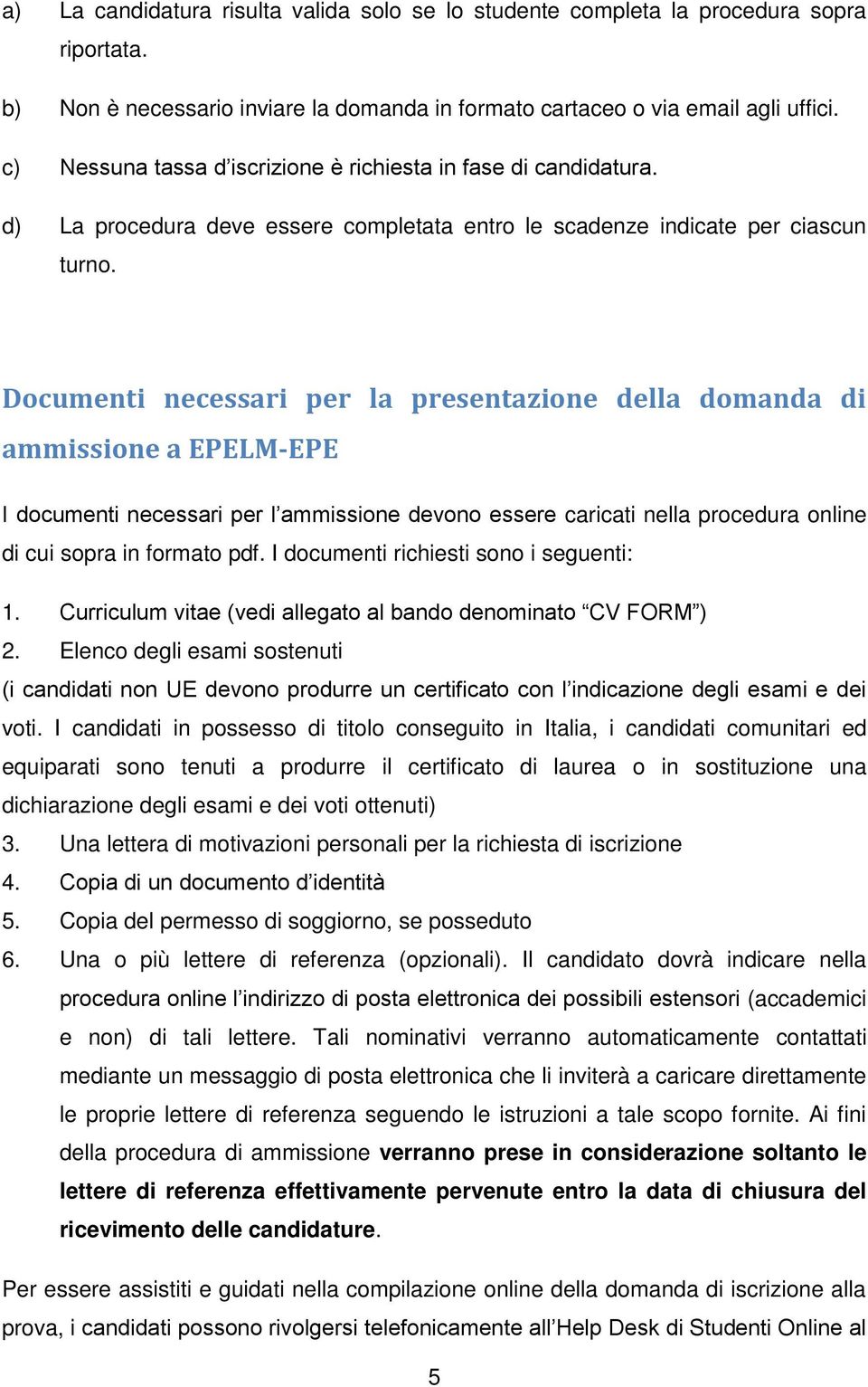 Documenti necessari per la presentazione della domanda di ammissione a EPELM-EPE I documenti necessari per l ammissione devono essere caricati nella procedura online di cui sopra in formato pdf.