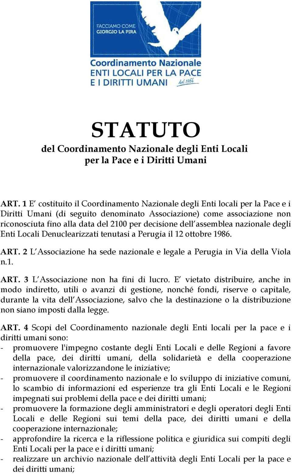 dell assemblea nazionale degli Enti Locali Denuclearizzati tenutasi a Perugia il 12 ottobre 1986. ART. 2 L Associazione ha sede nazionale e legale a Perugia in Via della Viola n.1. ART. 3 L Associazione non ha fini di lucro.