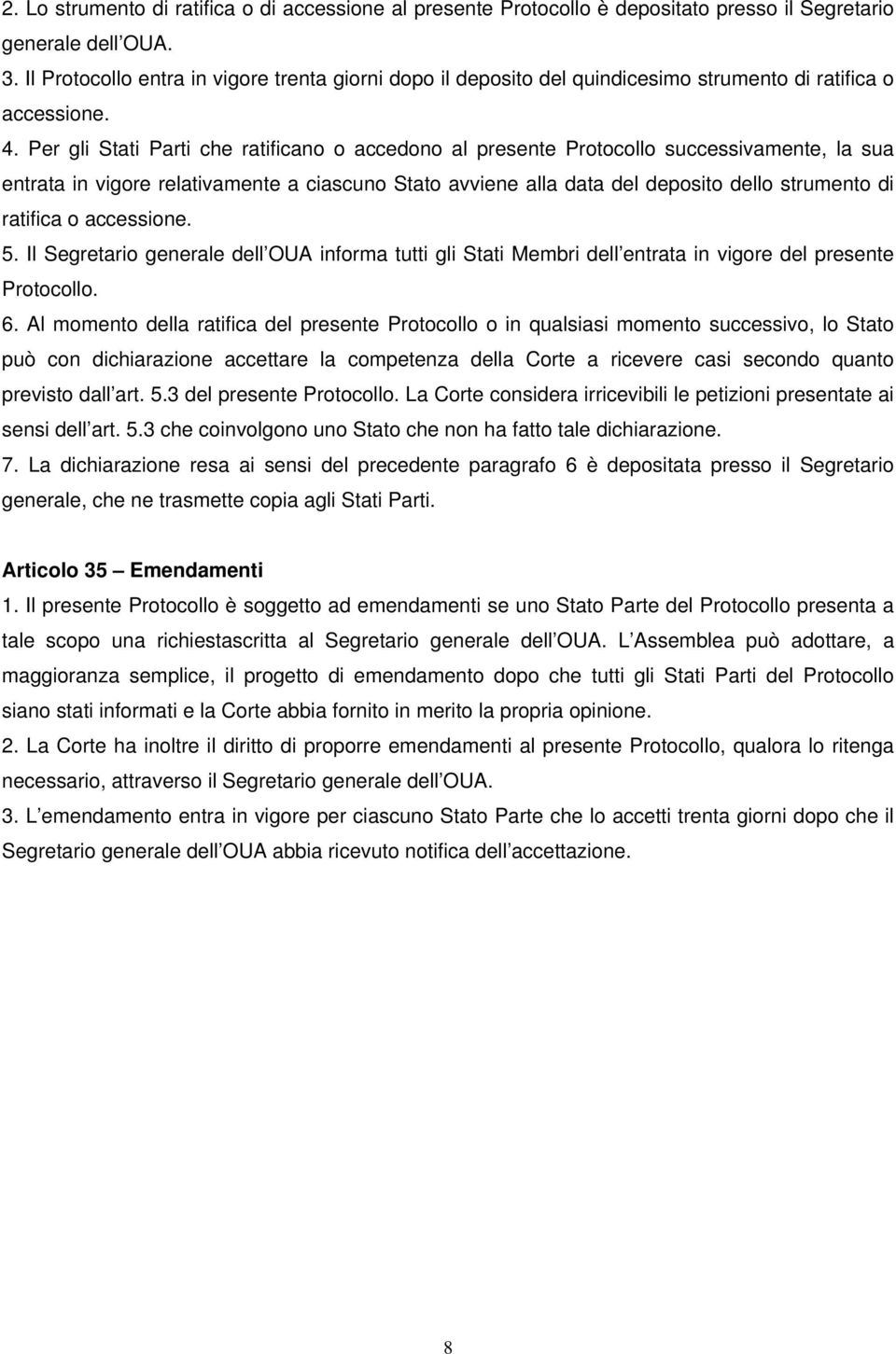 Per gli Stati Parti che ratificano o accedono al presente Protocollo successivamente, la sua entrata in vigore relativamente a ciascuno Stato avviene alla data del deposito dello strumento di