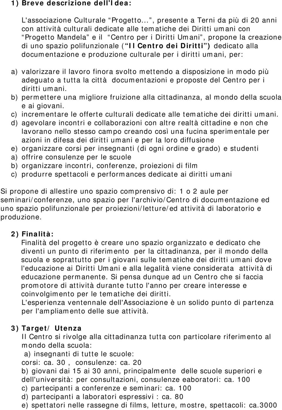 polifunzionale ( Il Centro dei Diritti ) dedicato alla documentazione e produzione culturale per i diritti umani, per: a) valorizzare il lavoro finora svolto mettendo a disposizione in modo più