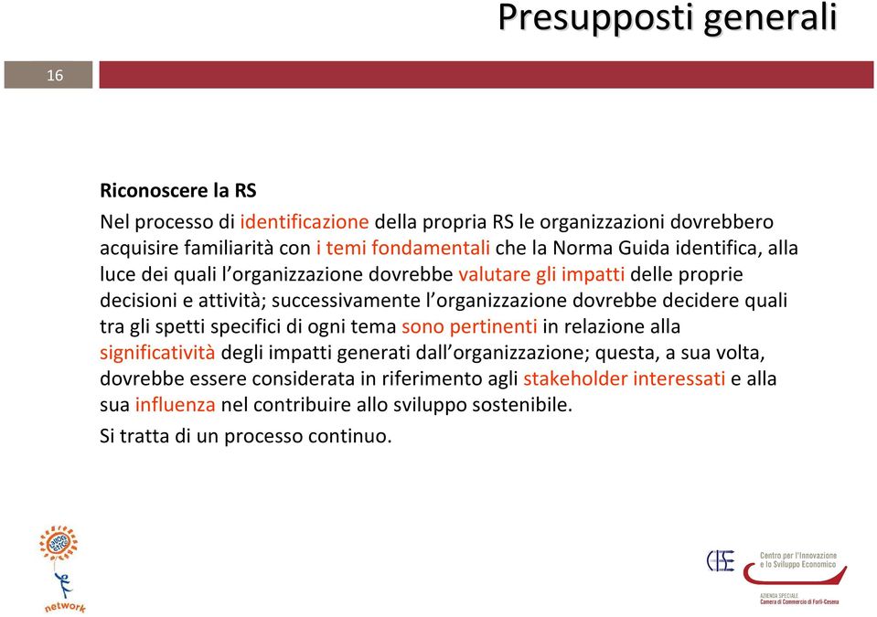 dovrebbe decidere quali tra gli spetti specifici di ogni tema sono pertinenti in relazione alla significativitàdegli impatti generati dall organizzazione; questa, a sua