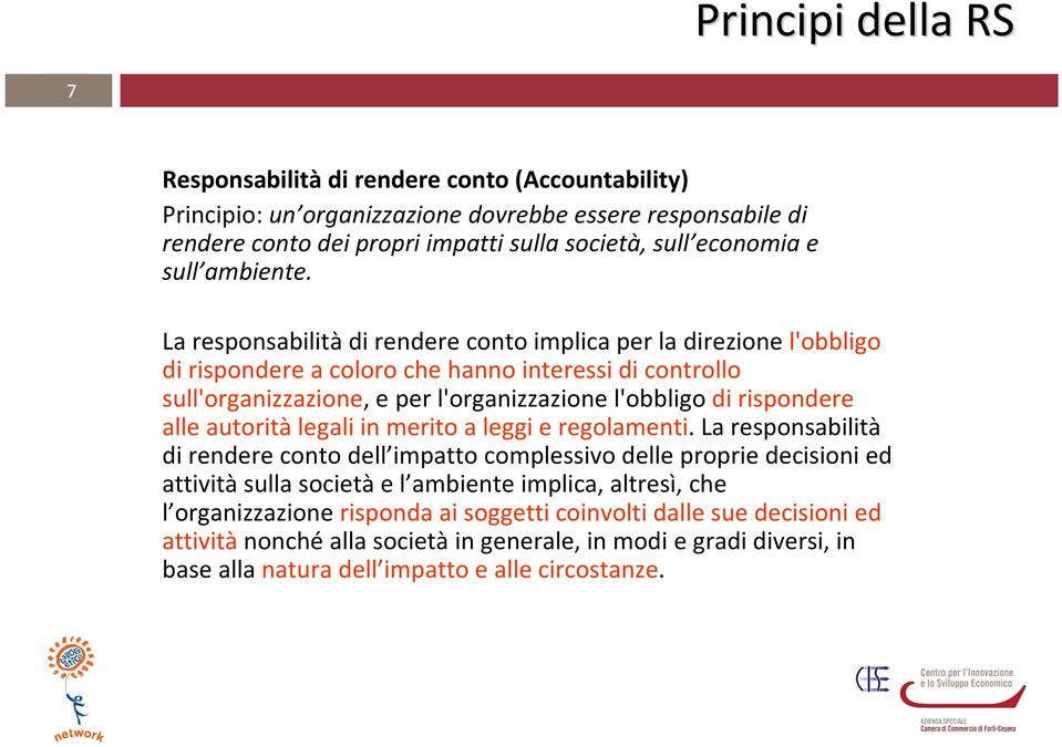 La responsabilitàdi rendere conto implica per la direzione l'obbligo di rispondere a coloro che hanno interessi di controllo sull'organizzazione, e per l'organizzazione l'obbligo di rispondere