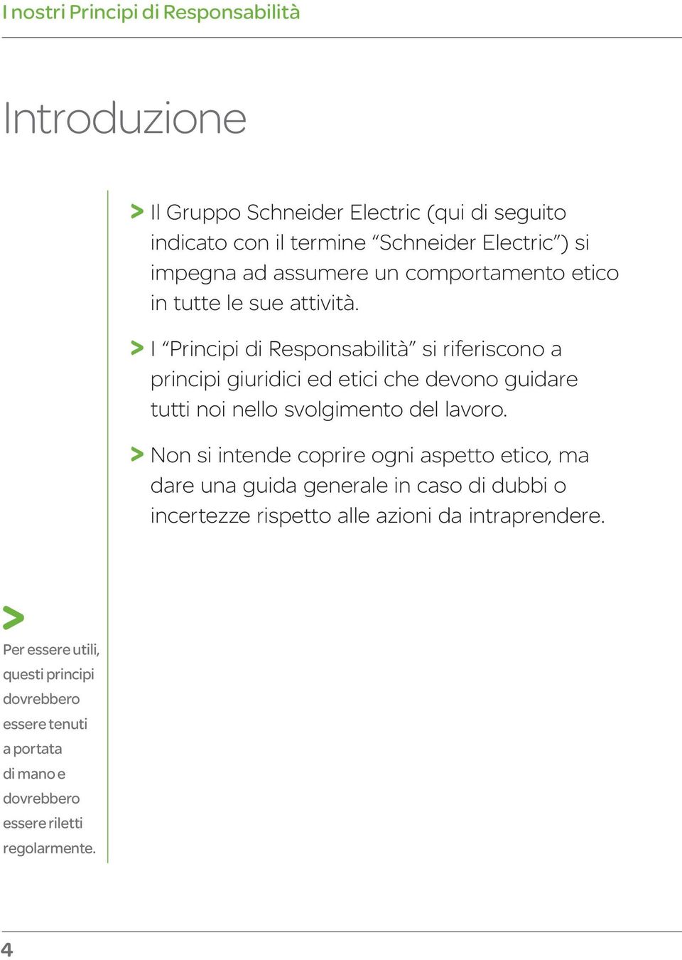 > I Principi di Responsabilità si riferiscono a principi giuridici ed etici che devono guidare tutti noi nello svolgimento del lavoro.