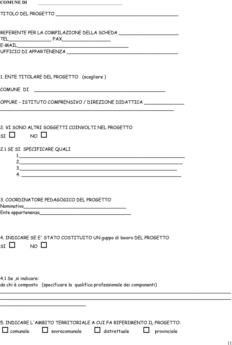 1 SE SI SPECIFICARE QUALI 1. 2. 3. 4. 3. COORDINATORE PEDAGOGICO DEL PROGETTO Nominativo Ente appartenenza 4.