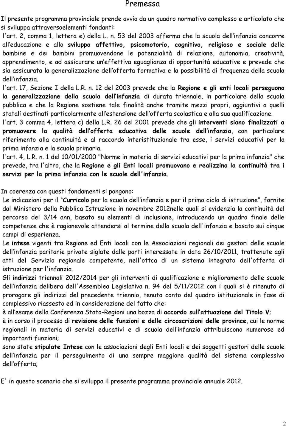 53 del 2003 afferma che la scuola dell infanzia concorre all educazione e allo sviluppo affettivo, psicomotorio, cognitivo, religioso e sociale delle bambine e dei bambini promuovendone le