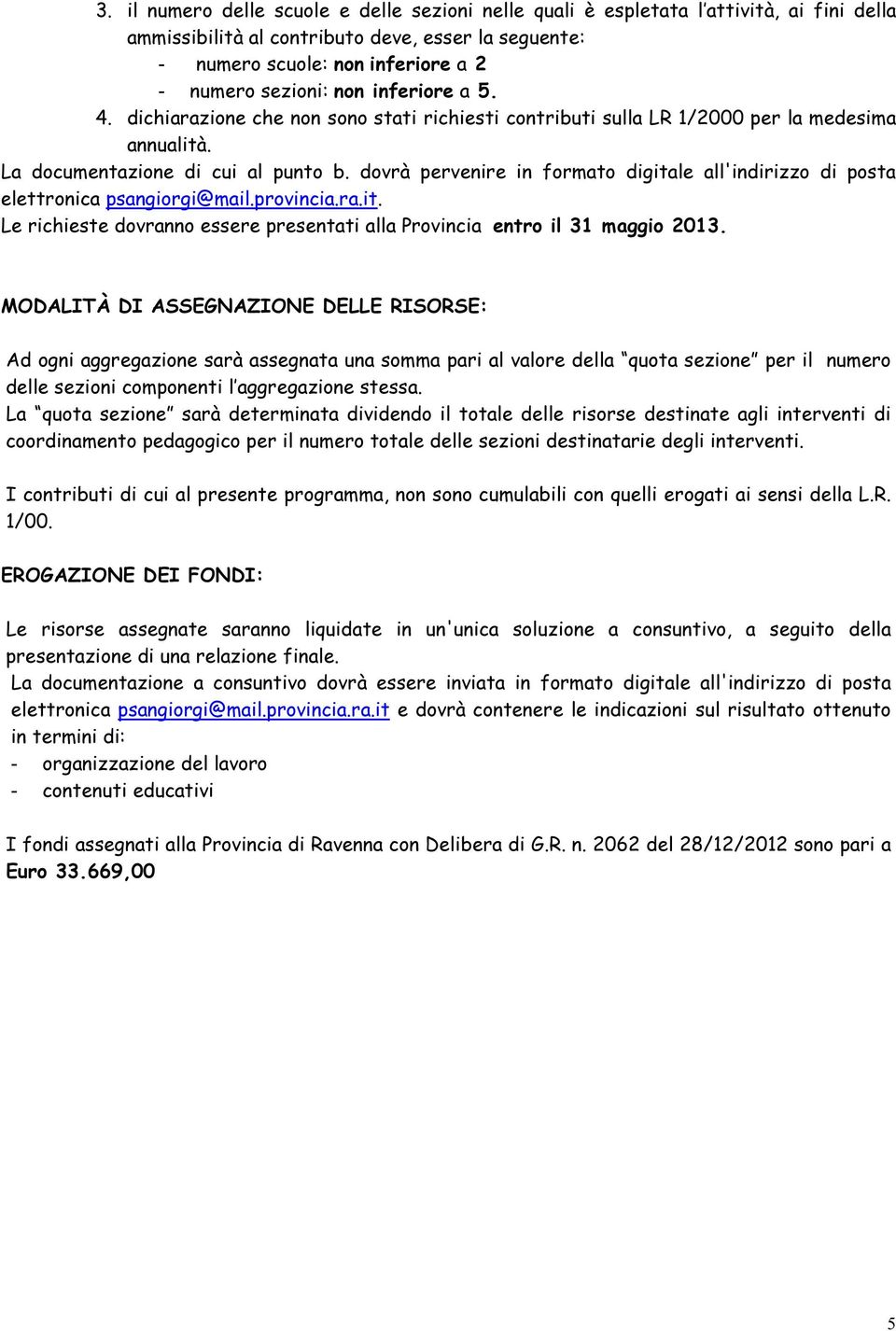 dovrà pervenire in formato digitale all'indirizzo di posta elettronica psangiorgi@mail.provincia.ra.it. Le richieste dovranno essere presentati alla Provincia entro il 31 maggio 2013.