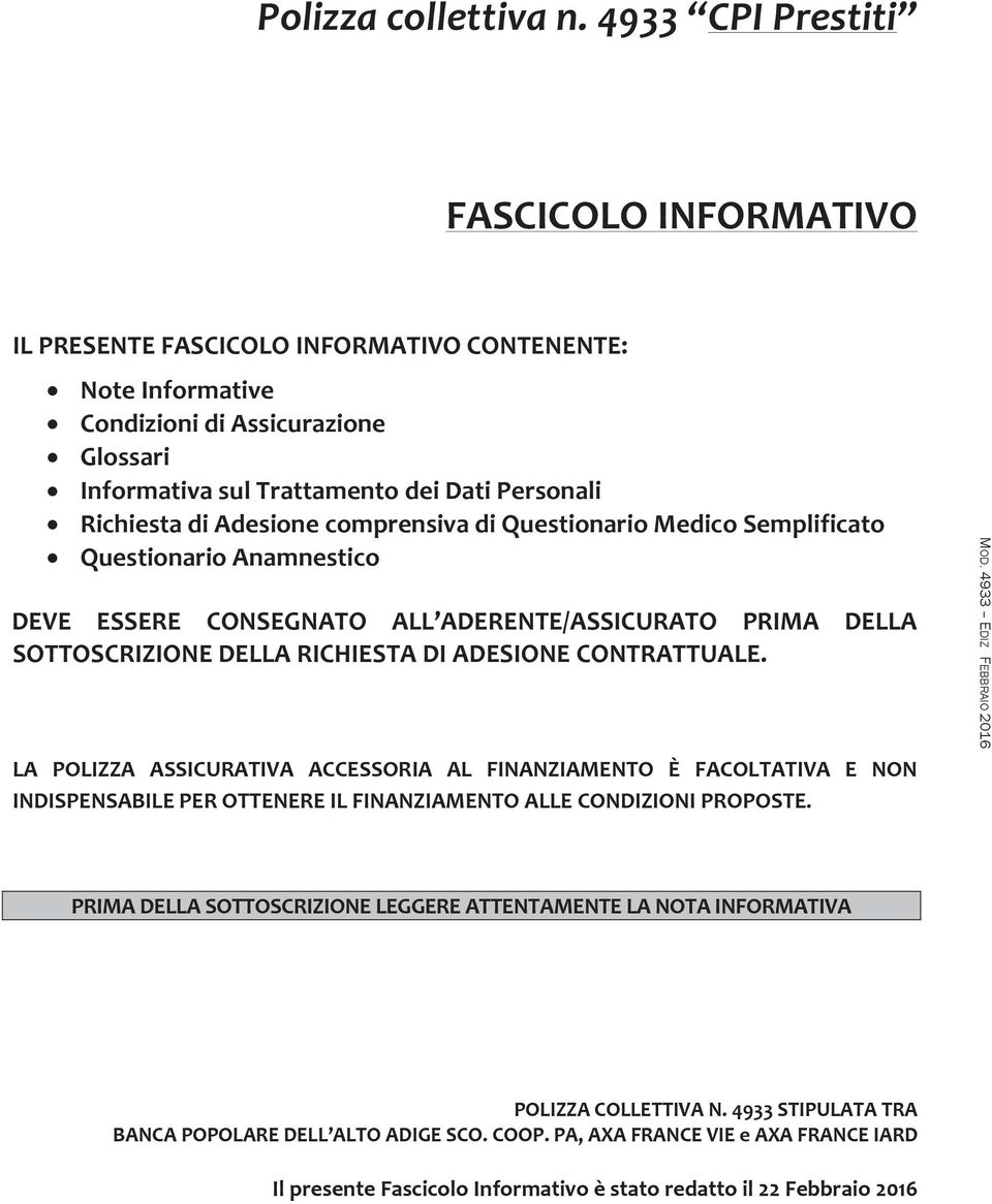 Adesione comprensiva di Questionario Medico Semplificato Questionario Anamnestico DEVE ESSERE CONSEGNATO ALL ADERENTE/ASSICURATO PRIMA DELLA SOTTOSCRIZIONE DELLA RICHIESTA DI ADESIONE CONTRATTUALE.