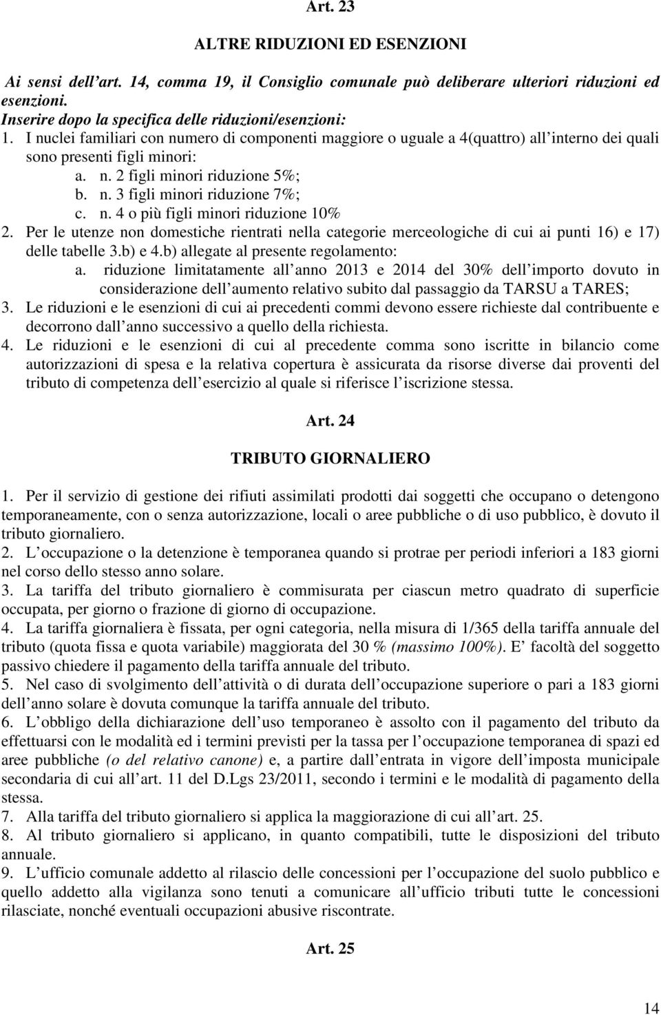 Per le utenze non domestiche rientrati nella categorie merceologiche di cui ai punti 16) e 17) delle tabelle 3.b) e 4.b) allegate al presente regolamento: a.