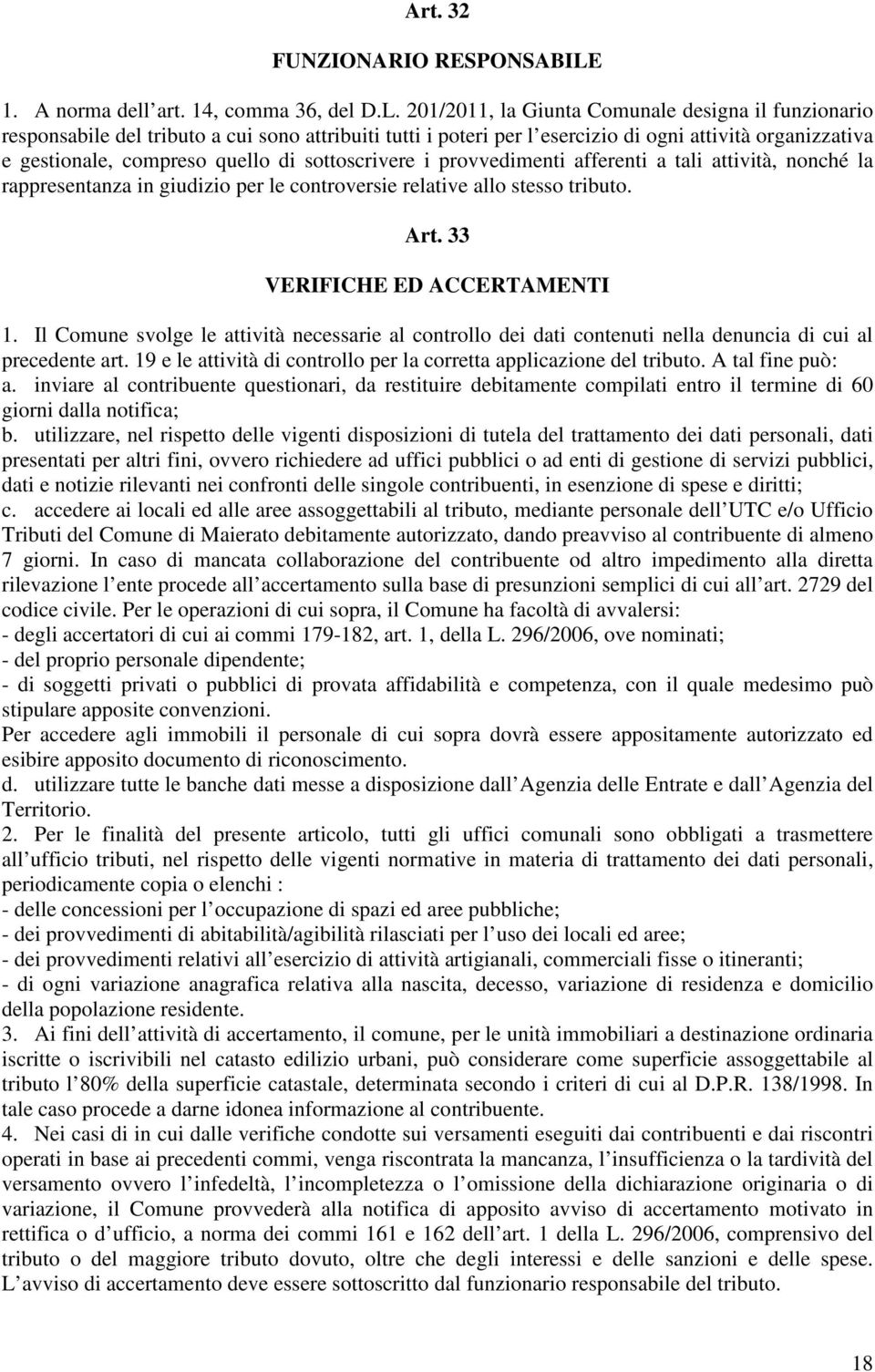 201/2011, la Giunta Comunale designa il funzionario responsabile del tributo a cui sono attribuiti tutti i poteri per l esercizio di ogni attività organizzativa e gestionale, compreso quello di