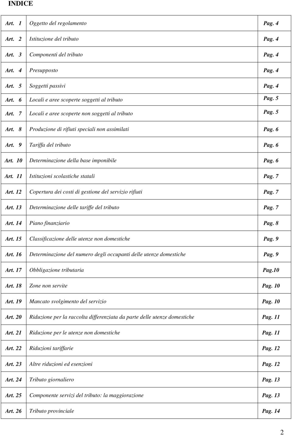 6 Art. 11 Istituzioni scolastiche statali Pag. 7 Art. 12 Copertura dei costi di gestione del servizio rifiuti Pag. 7 Art. 13 Determinazione delle tariffe del tributo Pag. 7 Art. 14 Piano finanziario Pag.